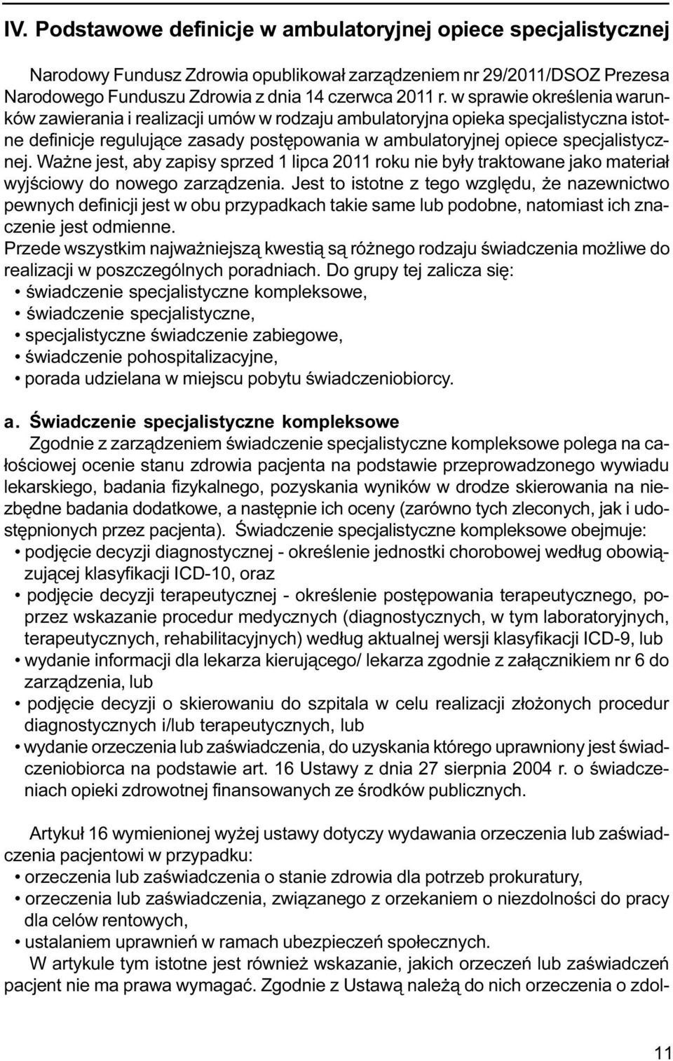 Wa ne jest, aby zapisy sprzed 1 lipca 2011 roku nie by³y traktowane jako materia³ wyjœciowy do nowego zarz¹dzenia.