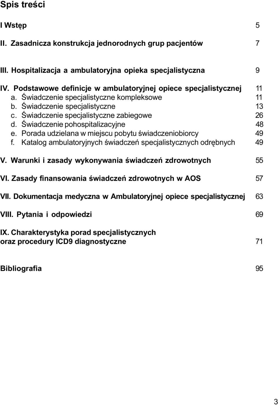 Œwiadczenie pohospitalizacyjne 48 e. Porada udzielana w miejscu pobytu œwiadczeniobiorcy 49 f. Katalog ambulatoryjnych œwiadczeñ specjalistycznych odrêbnych 49 V.