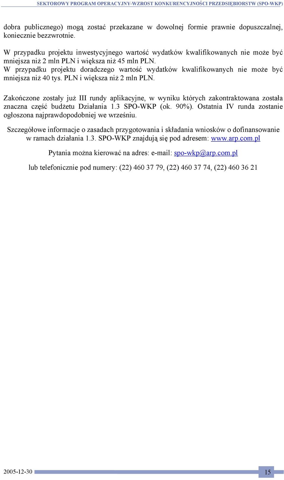 W przypadku projektu doradczego wartość wydatków kwalifikowanych nie może być mniejsza niż 40 tys. PLN i większa niż 2 mln PLN.