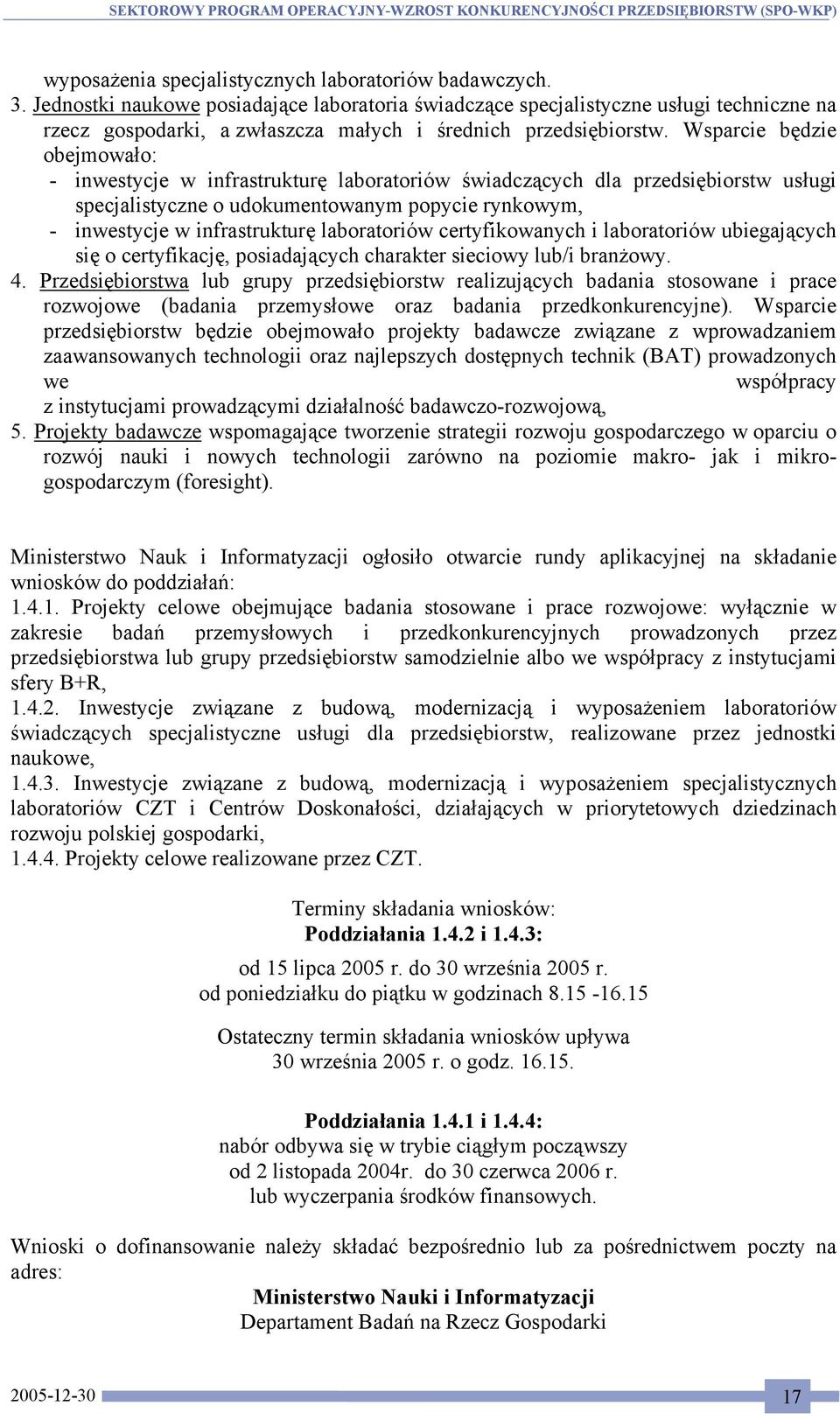 Wsparcie będzie obejmowało: - inwestycje w infrastrukturę laboratoriów świadczących dla przedsiębiorstw usługi specjalistyczne o udokumentowanym popycie rynkowym, - inwestycje w infrastrukturę