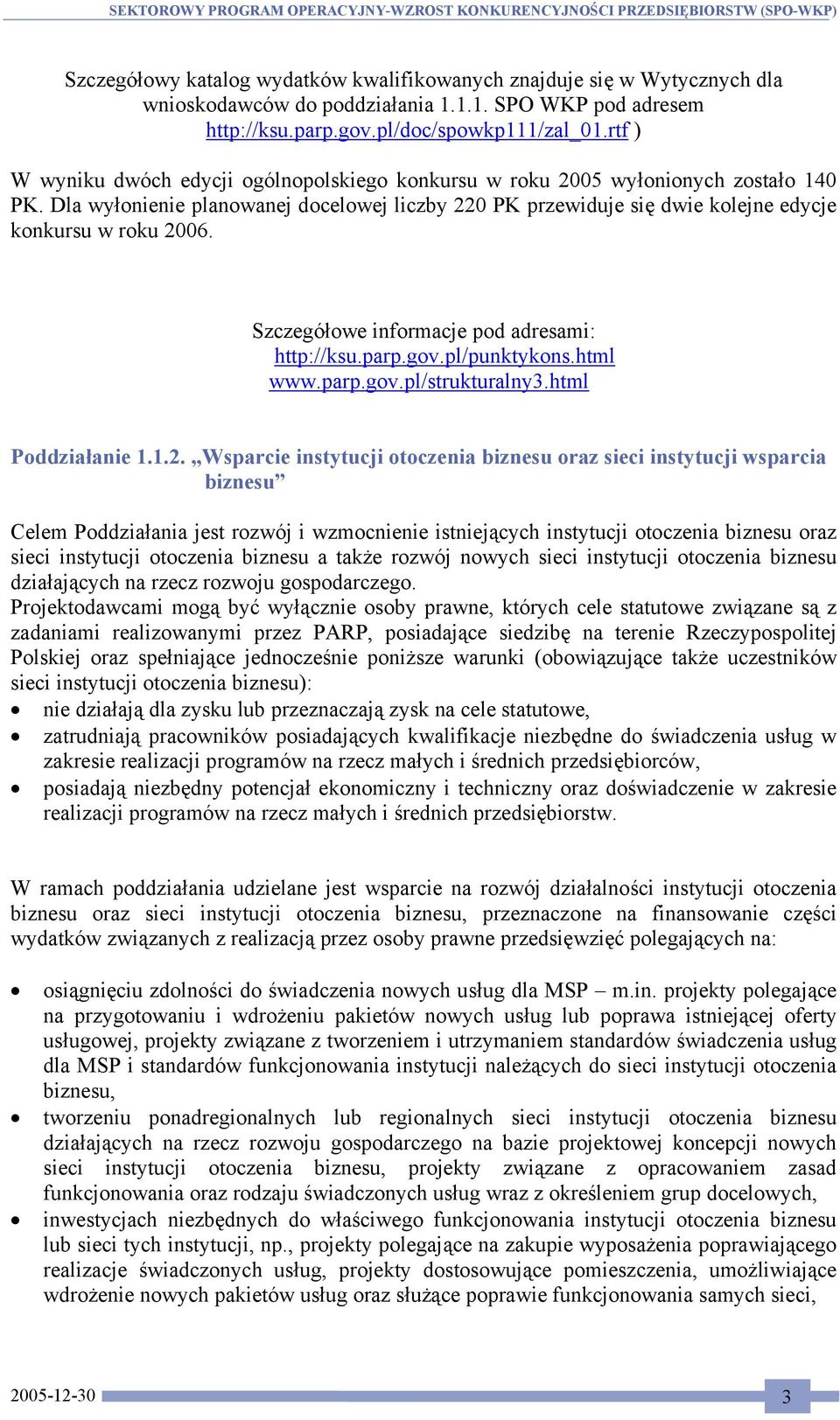 Szczegółowe informacje pod adresami: http://ksu.parp.gov.pl/punktykons.html www.parp.gov.pl/strukturalny3.html Poddziałanie 1.1.2.