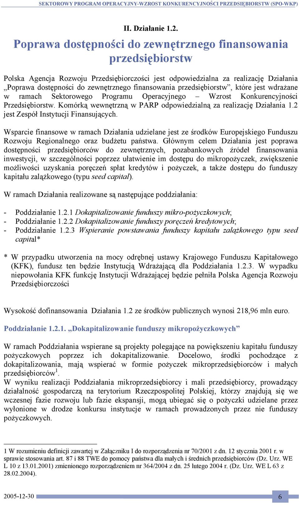 przedsiębiorstw, które jest wdrażane w ramach Sektorowego Programu Operacyjnego Wzrost Konkurencyjności Przedsiębiorstw. Komórką wewnętrzną w PARP odpowiedzialną za realizację Działania 1.