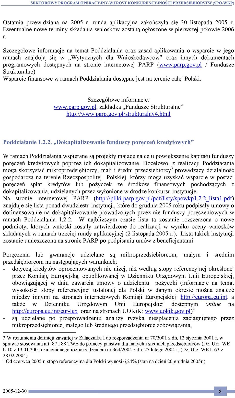 internetowej PARP (www.parp.gov.pl / Fundusze Strukturalne). Wsparcie finansowe w ramach Poddziałania dostępne jest na terenie całej Polski. Szczegółowe informacje: www.parp.gov.pl, zakładka Fundusze Strukturalne http://www.