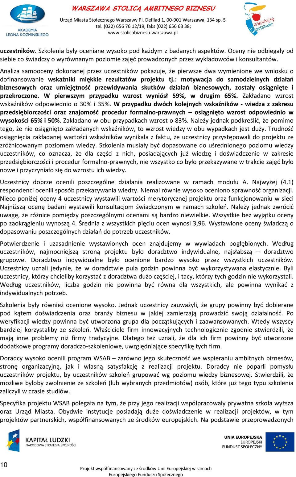 : motywacja do samodzielnych działań biznesowych oraz umiejętność przewidywania skutków działań biznesowych, zostały osiągnięte i przekroczone. W pierwszym przypadku wzrost wyniósł 59%, w drugim 65%.