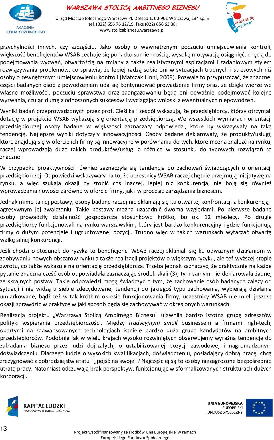 zmiany a także realistycznymi aspiracjami i zadaniowym stylem rozwiązywania problemów, co sprawia, że lepiej radzą sobie oni w sytuacjach trudnych i stresowych niż osoby o zewnętrznym umiejscowieniu