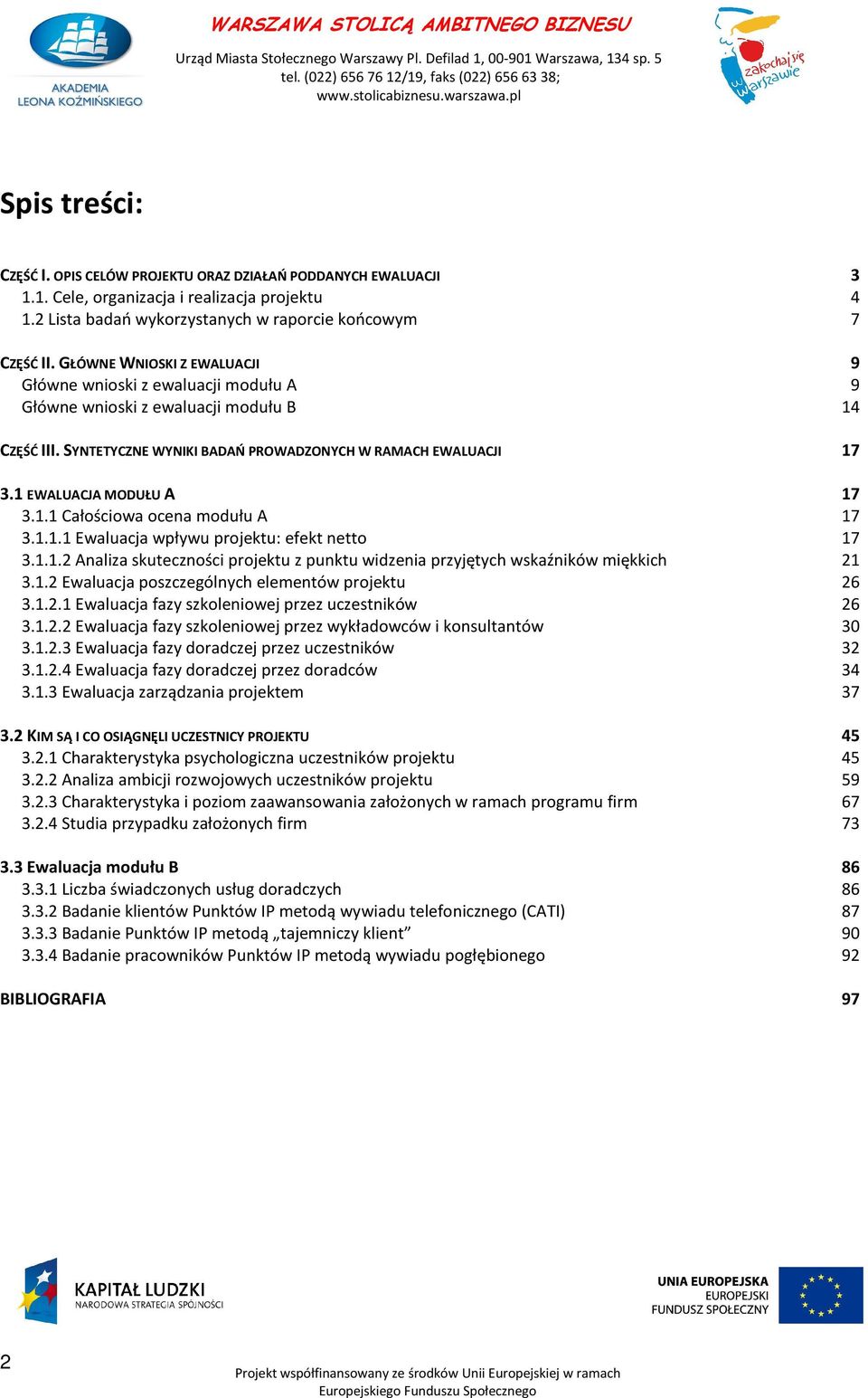 1 EWALUACJA MODUŁU A 17 3.1.1 Całościowa ocena modułu A 17 3.1.1.1 Ewaluacja wpływu projektu: efekt netto 17 3.1.1.2 Analiza skuteczności projektu z punktu widzenia przyjętych wskaźników miękkich 21 3.