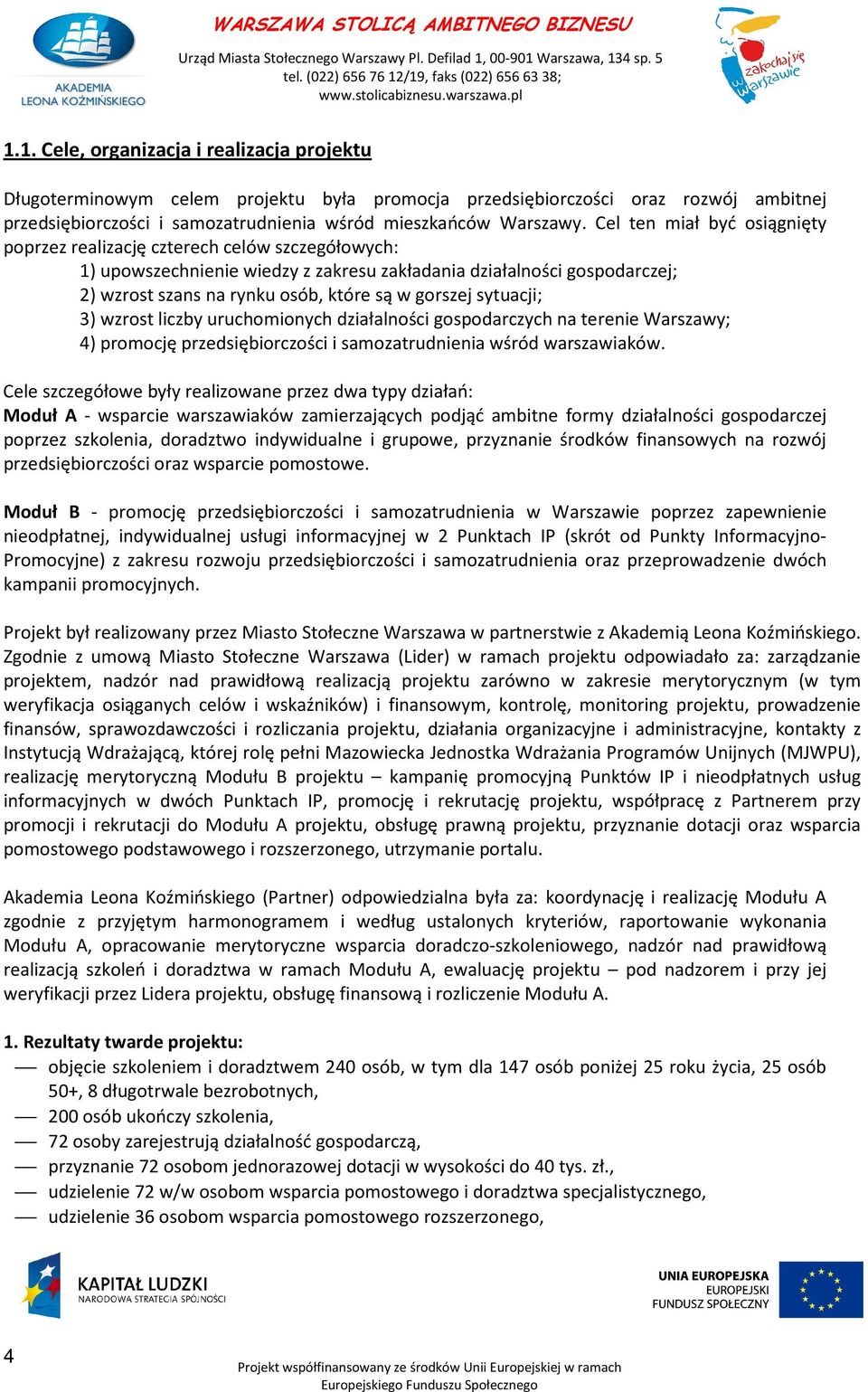 gorszej sytuacji; 3) wzrost liczby uruchomionych działalności gospodarczych na terenie Warszawy; 4) promocję przedsiębiorczości i samozatrudnienia wśród warszawiaków.