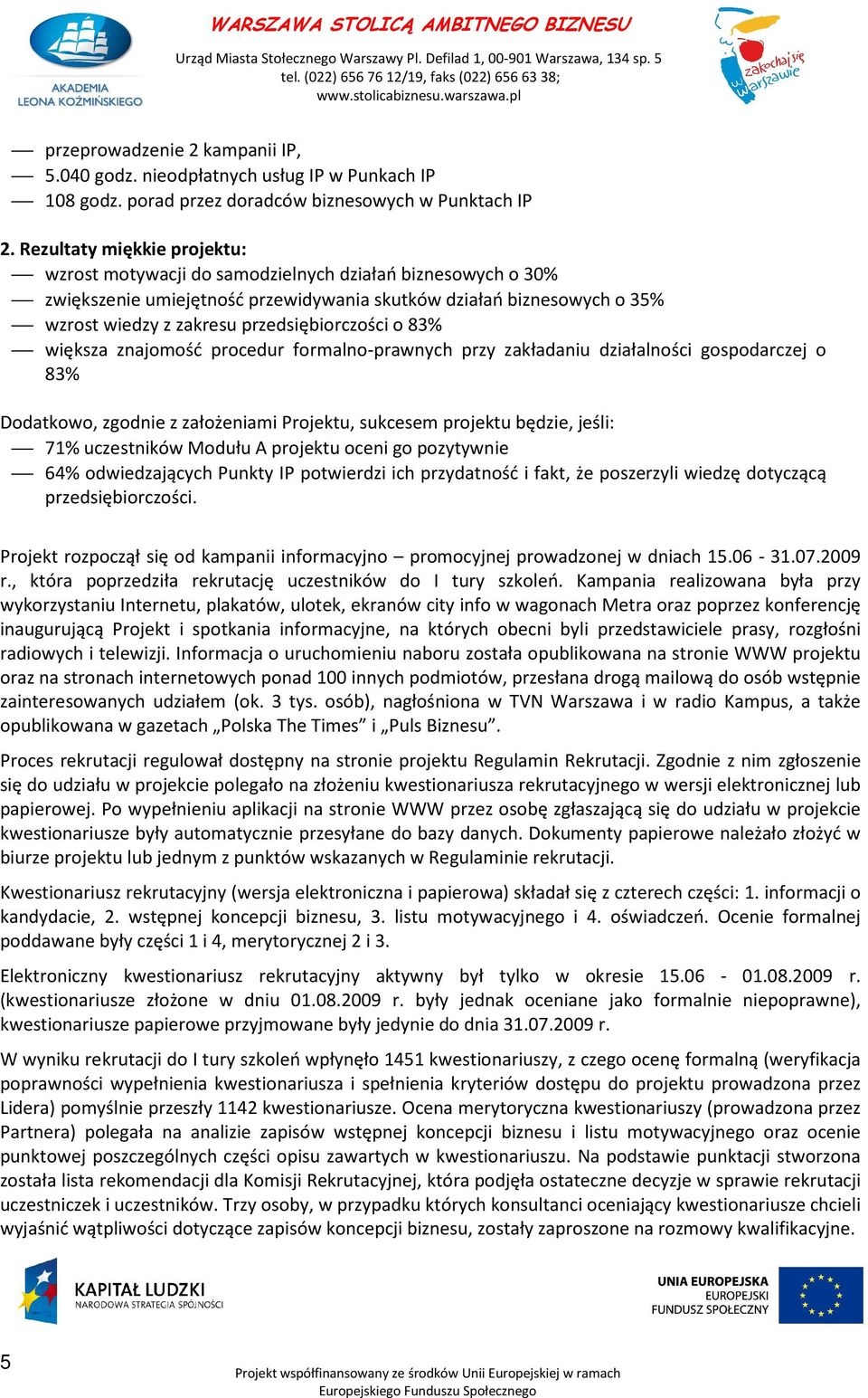 przedsiębiorczości o 83% większa znajomość procedur formalno-prawnych przy zakładaniu działalności gospodarczej o 83% Dodatkowo, zgodnie z założeniami Projektu, sukcesem projektu będzie, jeśli: 71%