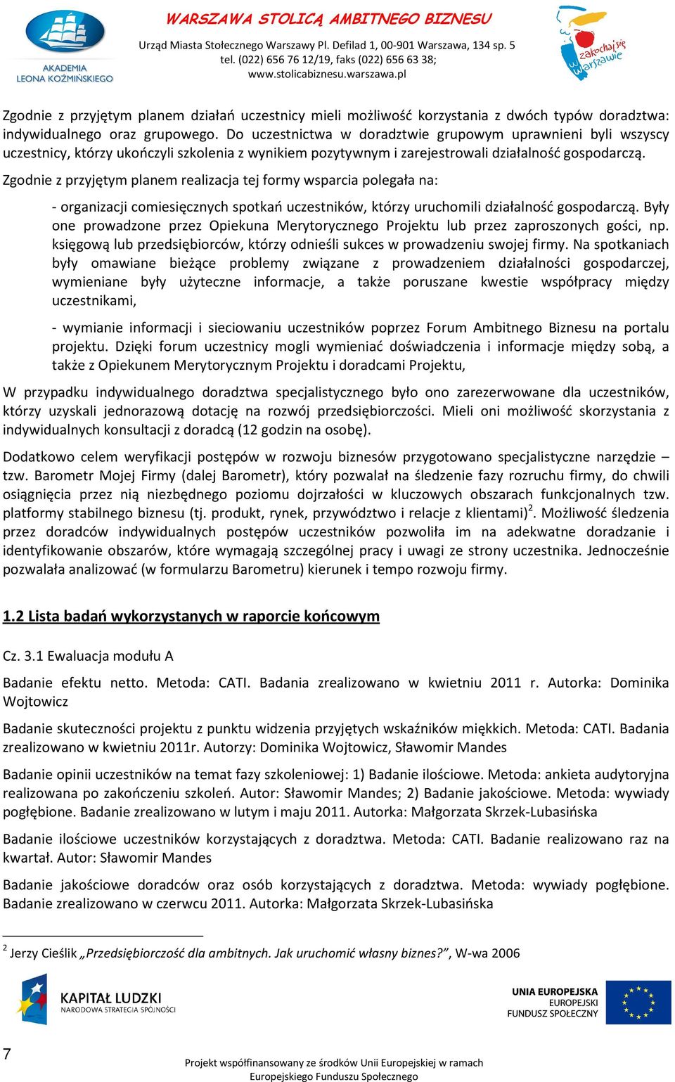 Zgodnie z przyjętym planem realizacja tej formy wsparcia polegała na: - organizacji comiesięcznych spotkań uczestników, którzy uruchomili działalność gospodarczą.