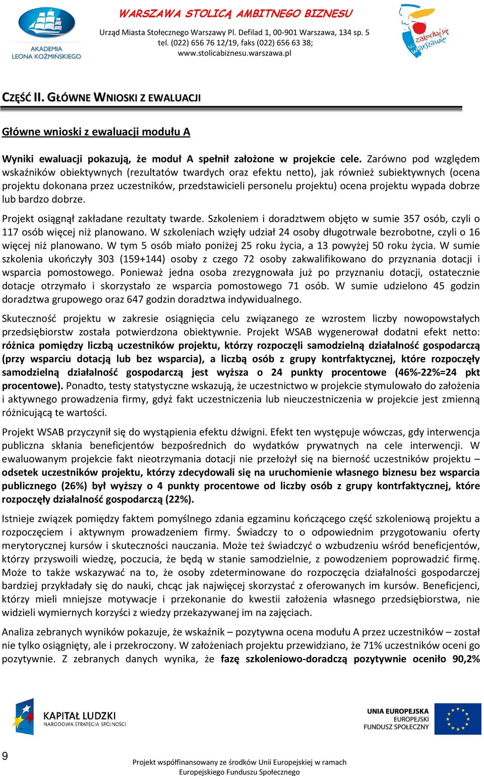 projektu wypada dobrze lub bardzo dobrze. Projekt osiągnął zakładane rezultaty twarde. Szkoleniem i doradztwem objęto w sumie 357 osób, czyli o 117 osób więcej niż planowano.