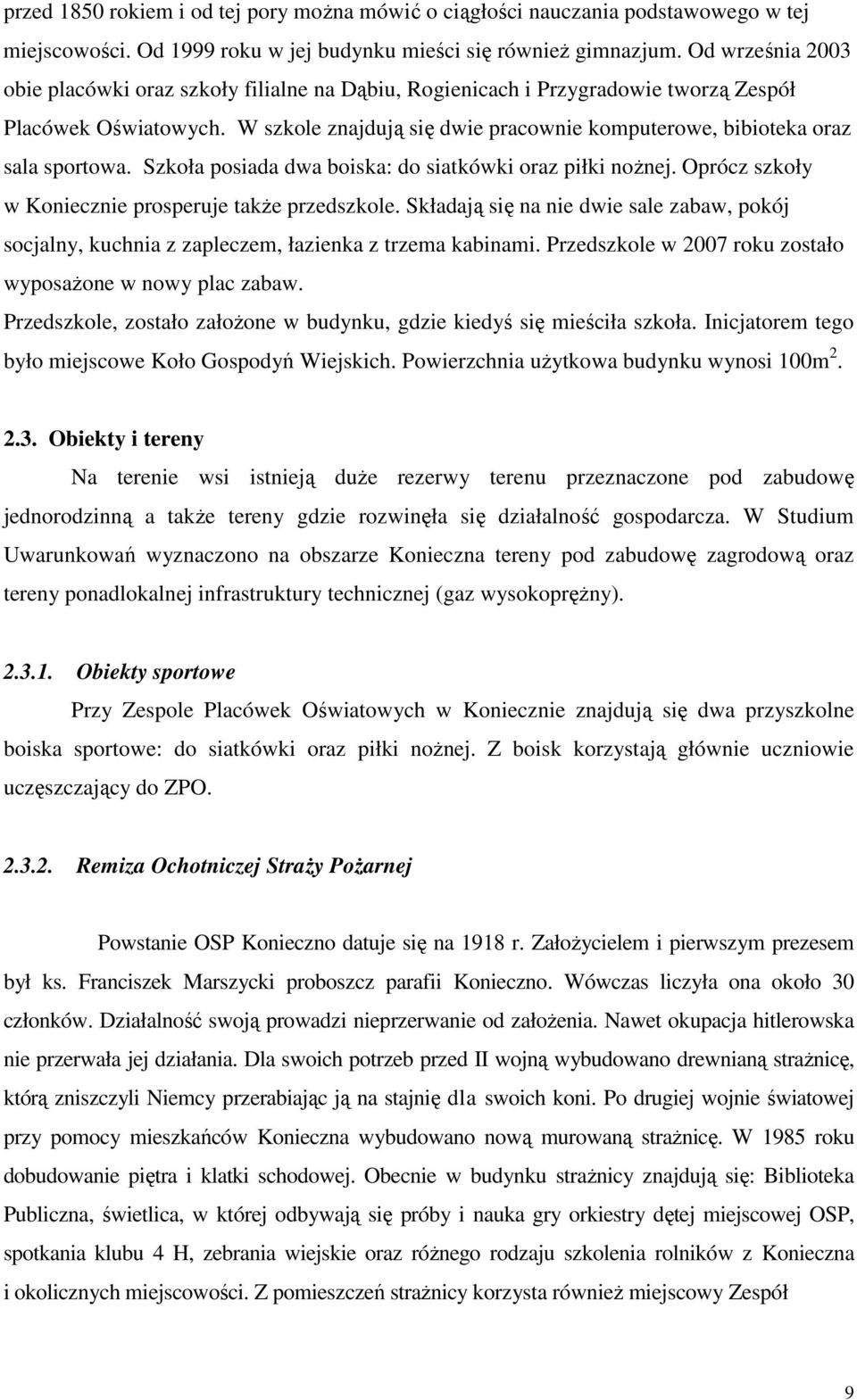 W szkole znajdują się dwie pracownie komputerowe, bibioteka oraz sala sportowa. Szkoła posiada dwa boiska: do siatkówki oraz piłki noŝnej. Oprócz szkoły w Koniecznie prosperuje takŝe przedszkole.