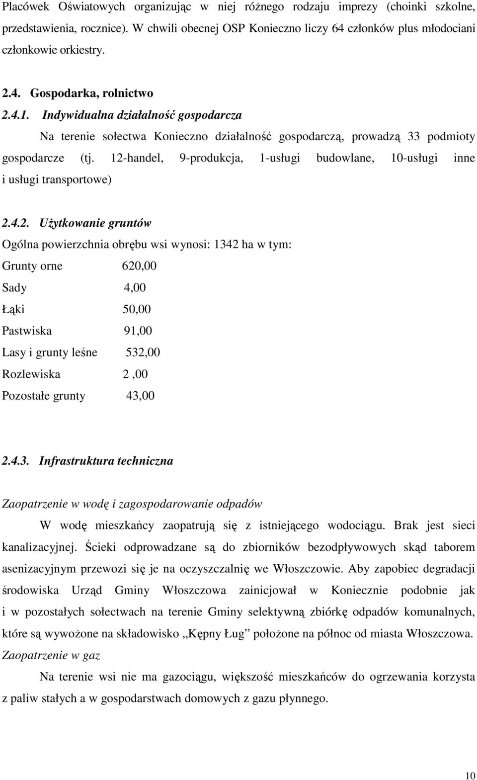 12-handel, 9-produkcja, 1-usługi budowlane, 10-usługi inne i usługi transportowe) 2.4.2. UŜytkowanie gruntów Ogólna powierzchnia obrębu wsi wynosi: 1342 ha w tym: Grunty orne 620,00 Sady 4,00 Łąki