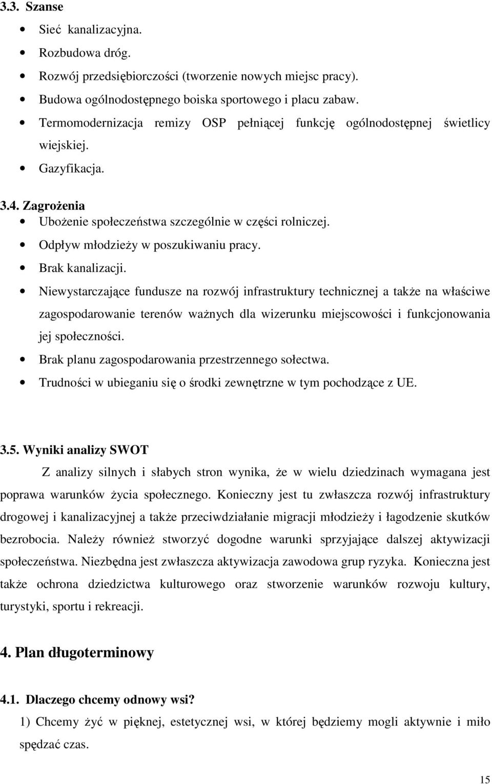 Odpływ młodzieŝy w poszukiwaniu pracy. Brak kanalizacji.