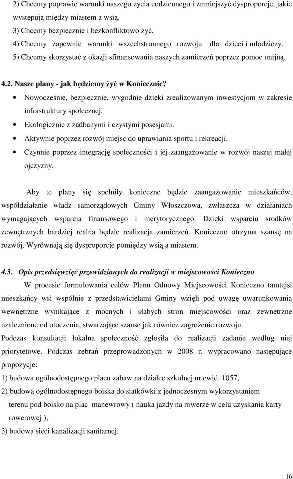 Nasze plany - jak będziemy Ŝyć w Koniecznie? Nowocześnie, bezpiecznie, wygodnie dzięki zrealizowanym inwestycjom w zakresie infrastruktury społecznej. Ekologicznie z zadbanymi i czystymi posesjami.