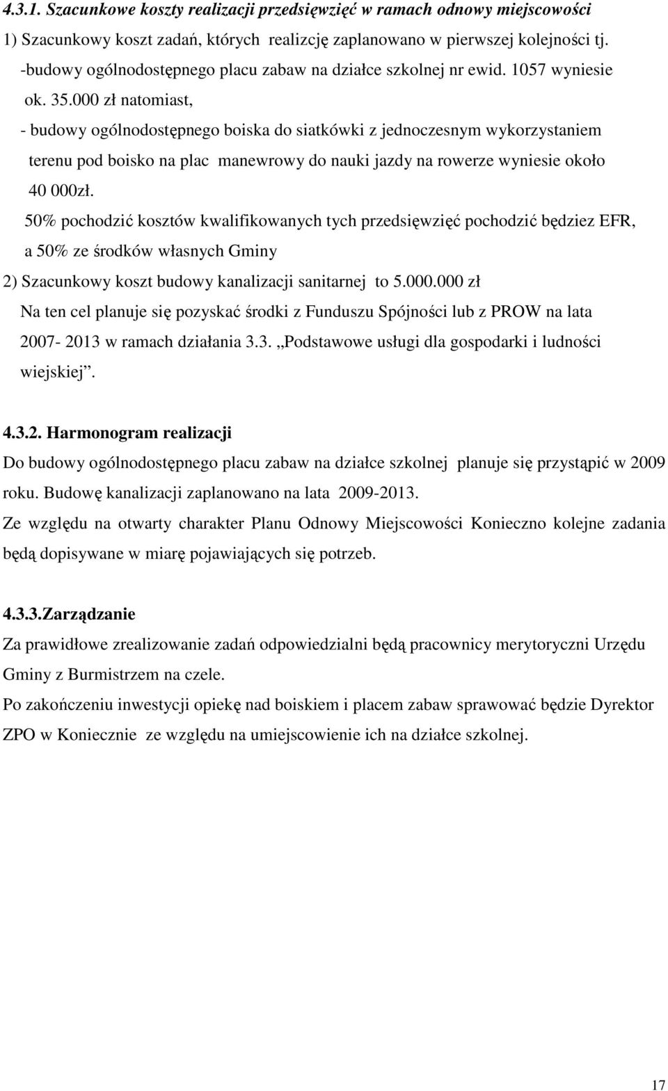 000 zł natomiast, - budowy ogólnodostępnego boiska do siatkówki z jednoczesnym wykorzystaniem terenu pod boisko na plac manewrowy do nauki jazdy na rowerze wyniesie około 40 000zł.