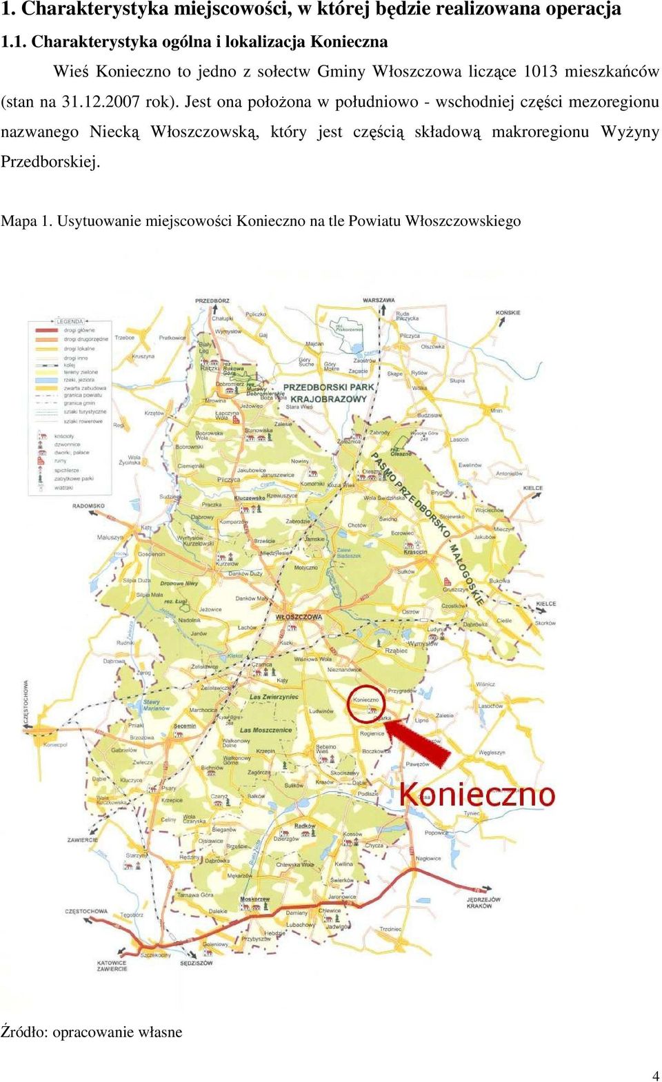 Jest ona połoŝona w południowo - wschodniej części mezoregionu nazwanego Niecką Włoszczowską, który jest częścią