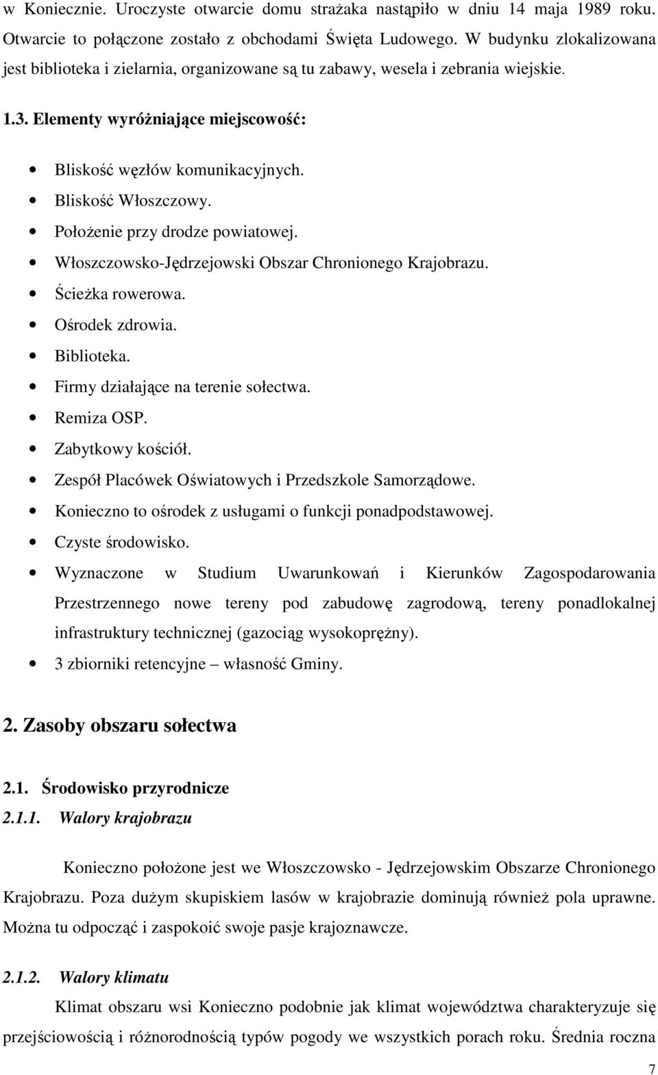 Bliskość Włoszczowy. PołoŜenie przy drodze powiatowej. Włoszczowsko-Jędrzejowski Obszar Chronionego Krajobrazu. ŚcieŜka rowerowa. Ośrodek zdrowia. Biblioteka. Firmy działające na terenie sołectwa.