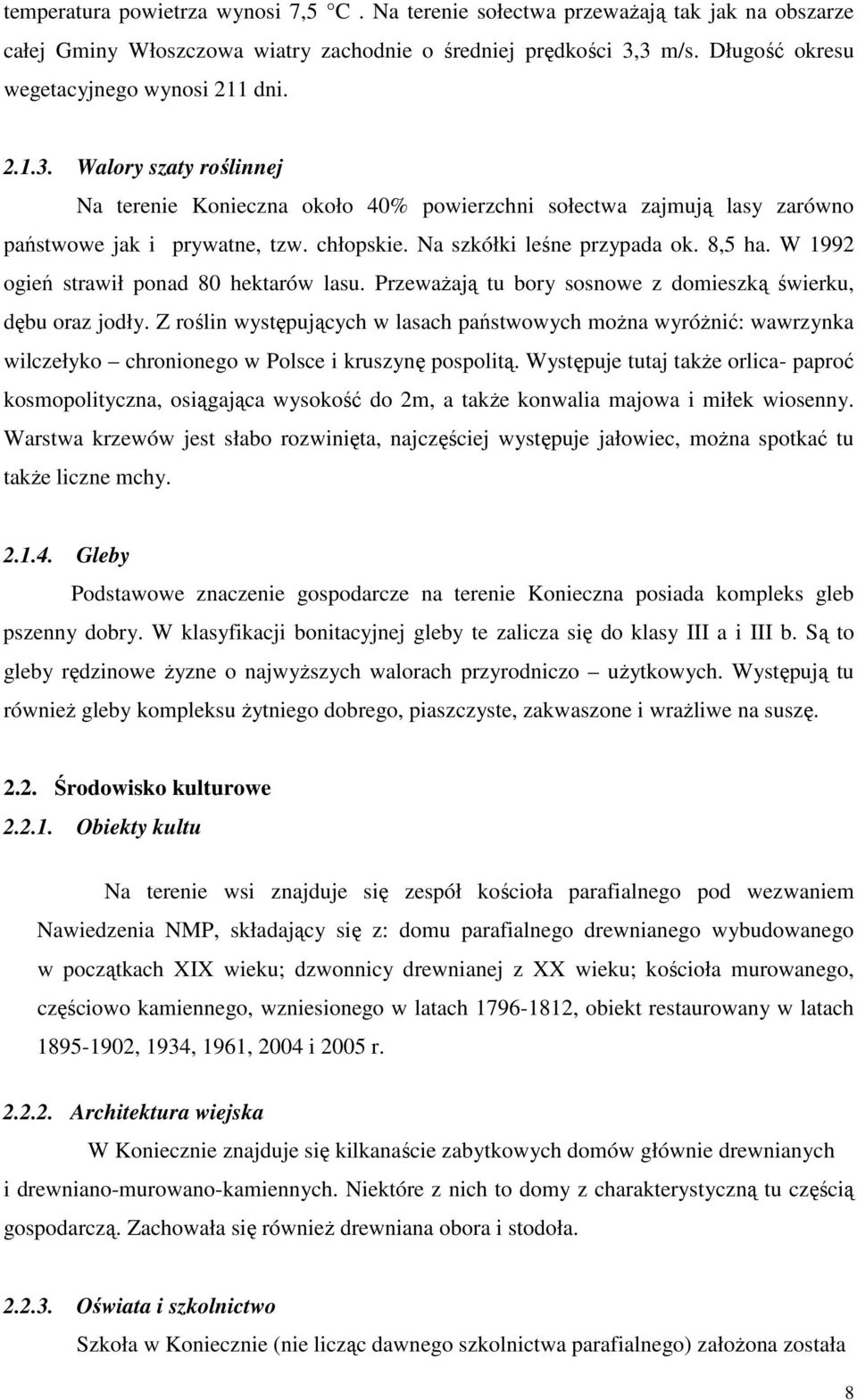 Na szkółki leśne przypada ok. 8,5 ha. W 1992 ogień strawił ponad 80 hektarów lasu. PrzewaŜają tu bory sosnowe z domieszką świerku, dębu oraz jodły.