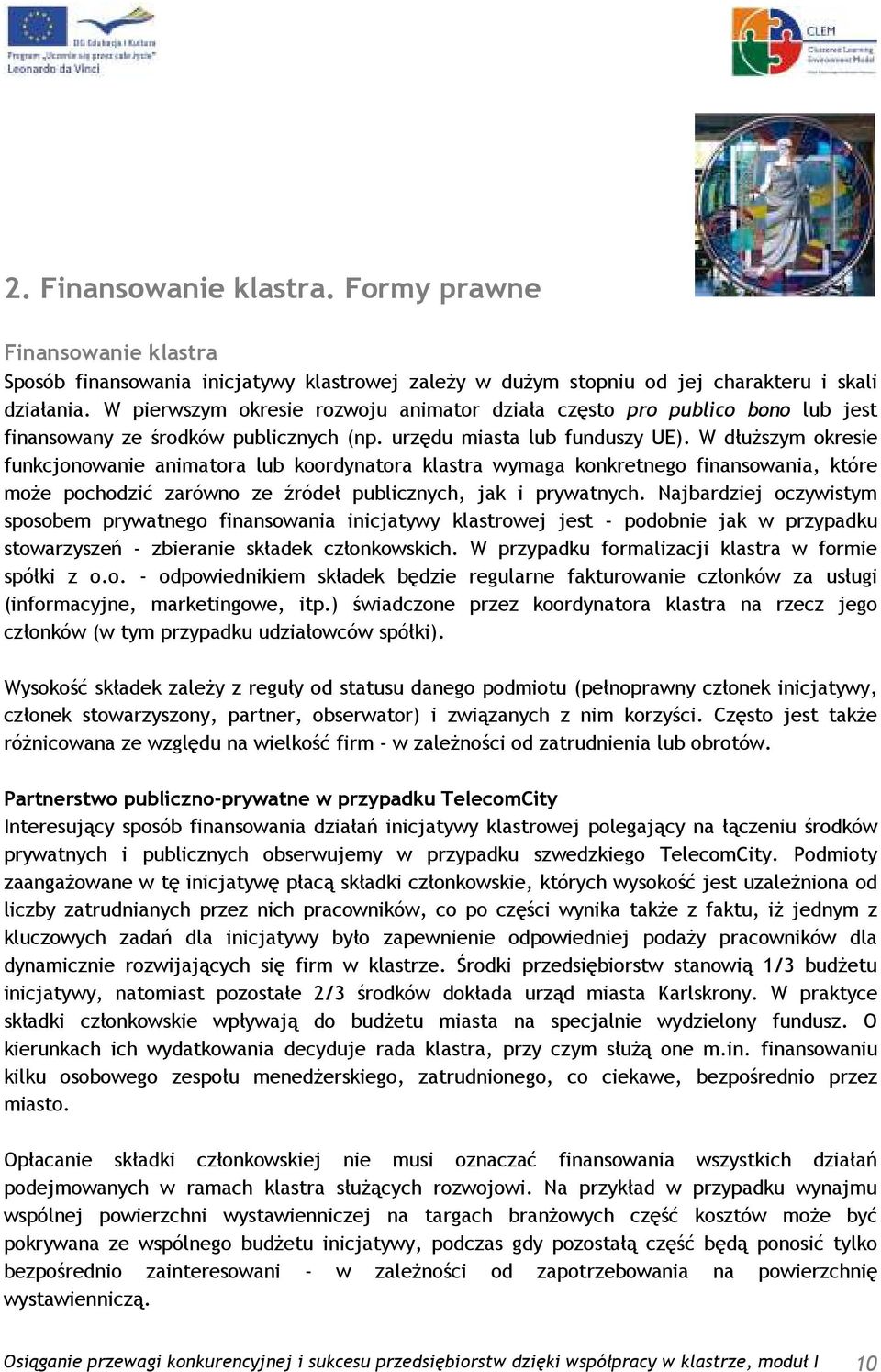 W dłuŝszym okresie funkcjonowanie animatora lub koordynatora klastra wymaga konkretnego finansowania, które moŝe pochodzić zarówno ze źródeł publicznych, jak i prywatnych.