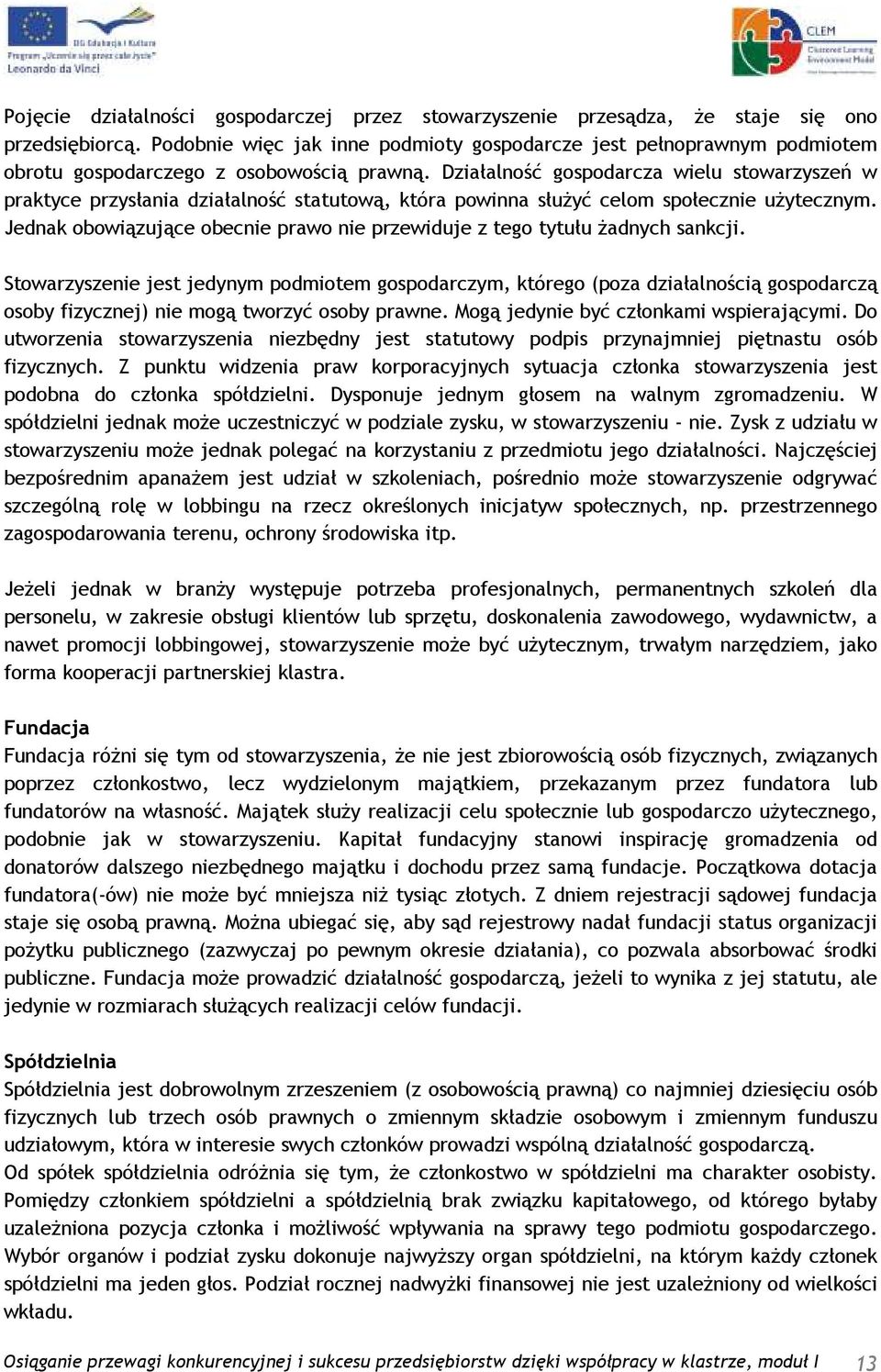 Działalność gospodarcza wielu stowarzyszeń w praktyce przysłania działalność statutową, która powinna słuŝyć celom społecznie uŝytecznym.