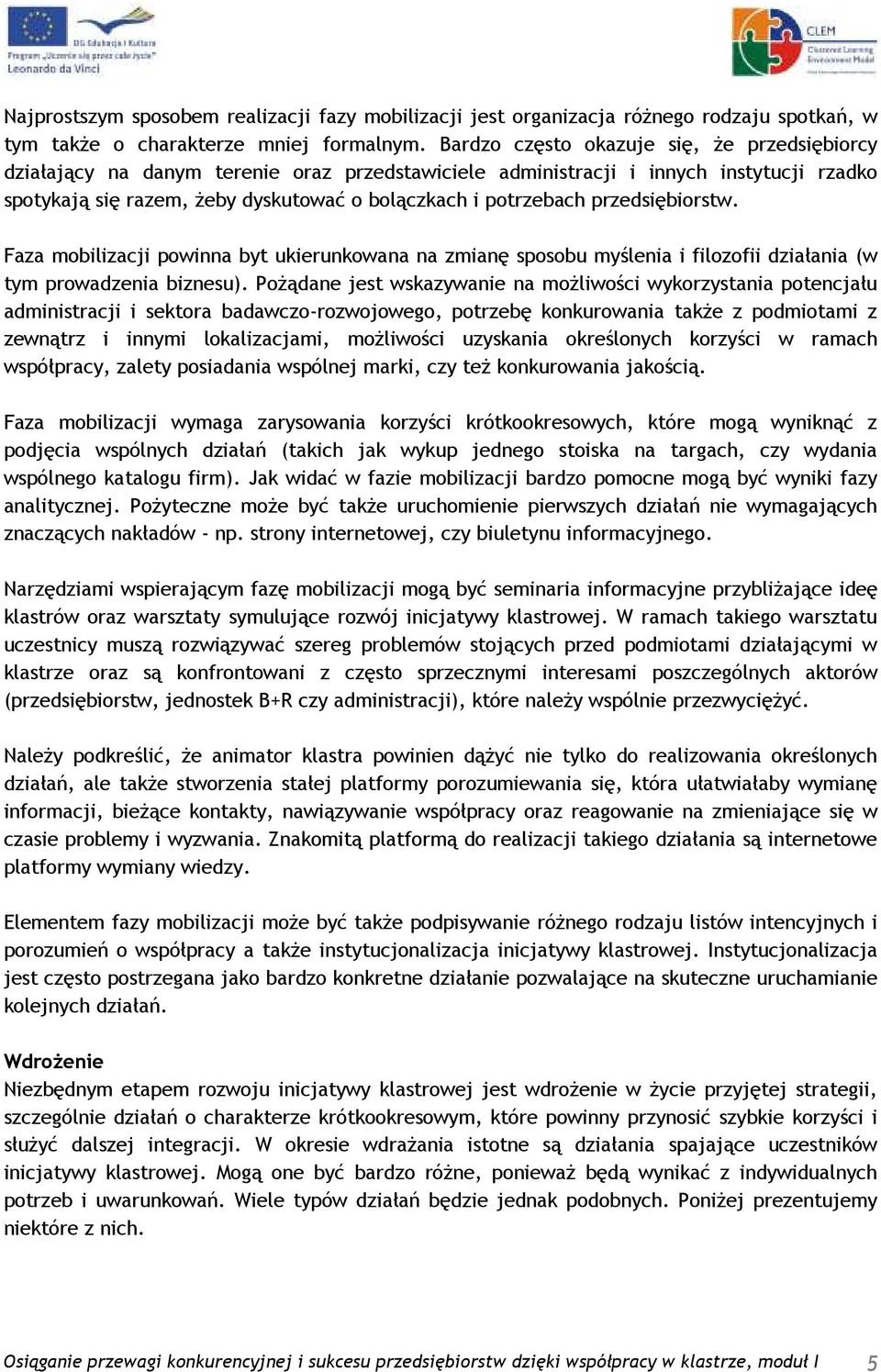 przedsiębiorstw. Faza mobilizacji powinna byt ukierunkowana na zmianę sposobu myślenia i filozofii działania (w tym prowadzenia biznesu).