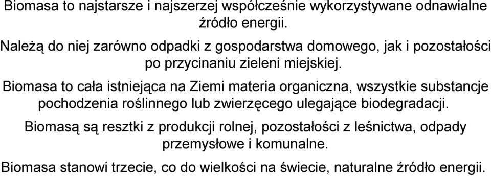 Biomasa to cała istniejąca na Ziemi materia organiczna, wszystkie substancje pochodzenia roślinnego lub zwierzęcego ulegające