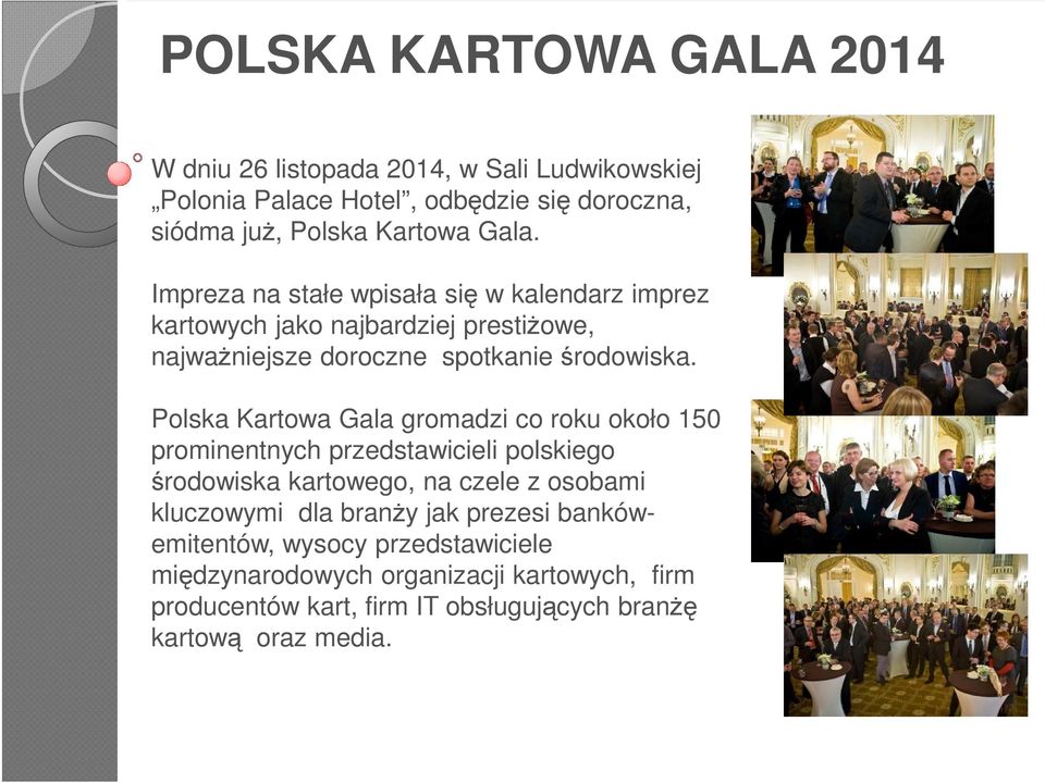 Polska Kartowa Gala gromadzi co roku około 150 prominentnych przedstawicieli polskiego środowiska kartowego, na czele z osobami kluczowymi dla