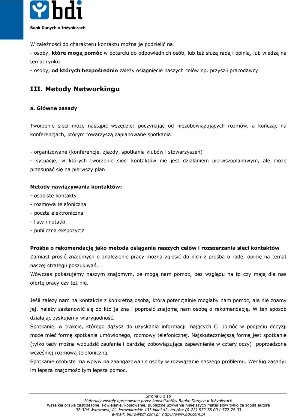 Główne zasady Tworzenie sieci może nastąpić wszędzie: poczynając od niezobowiązujących rozmów, a kończąc na konferencjach, którym towarzyszą zaplanowane spotkania: - organizowane (konferencje,