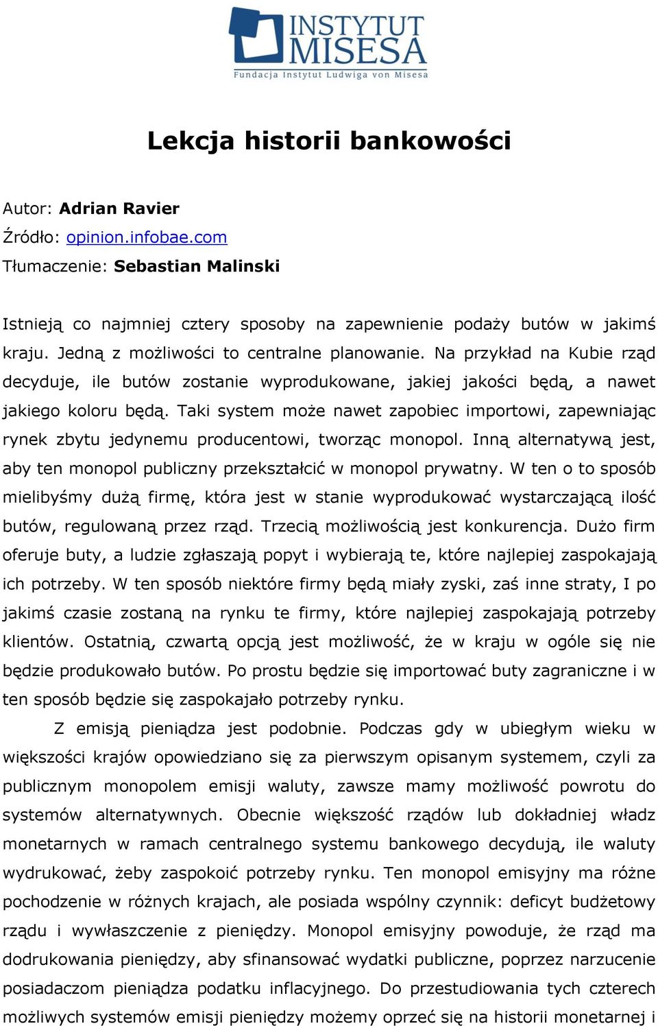 Taki system może nawet zapobiec importowi, zapewniając rynek zbytu jedynemu producentowi, tworząc monopol. Inną alternatywą jest, aby ten monopol publiczny przekształcić w monopol prywatny.