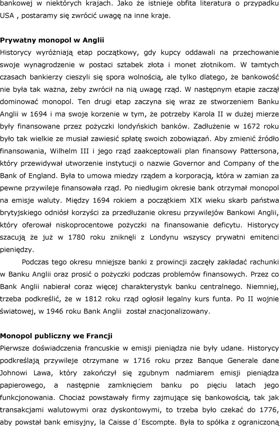 W tamtych czasach bankierzy cieszyli się spora wolnością, ale tylko dlatego, że bankowość nie była tak ważna, żeby zwrócił na nią uwagę rząd. W następnym etapie zaczął dominować monopol.