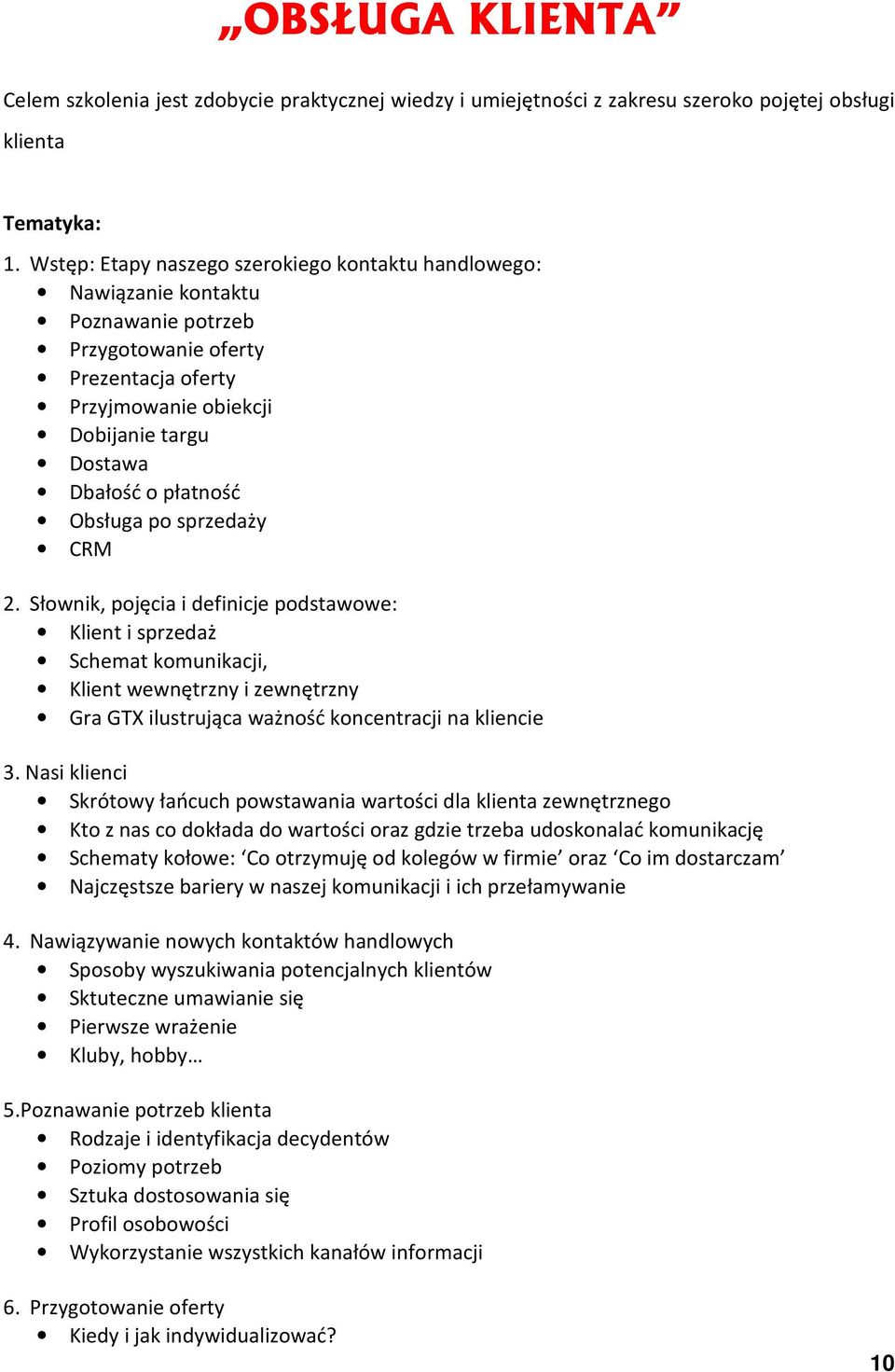 Obsługa po sprzedaży CRM 2. Słownik, pojęcia i definicje podstawowe: Klient i sprzedaż Schemat komunikacji, Klient wewnętrzny i zewnętrzny Gra GTX ilustrująca ważność koncentracji na kliencie 3.