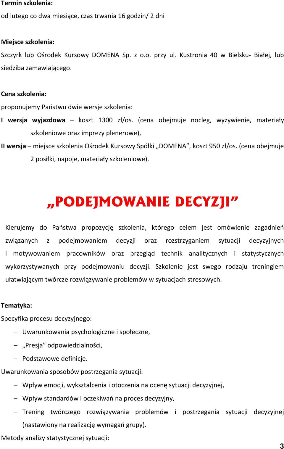 (cena obejmuje nocleg, wyżywienie, materiały szkoleniowe oraz imprezy plenerowe), II wersja miejsce szkolenia Ośrodek Kursowy Spółki DOMENA, koszt 950 zł/os.