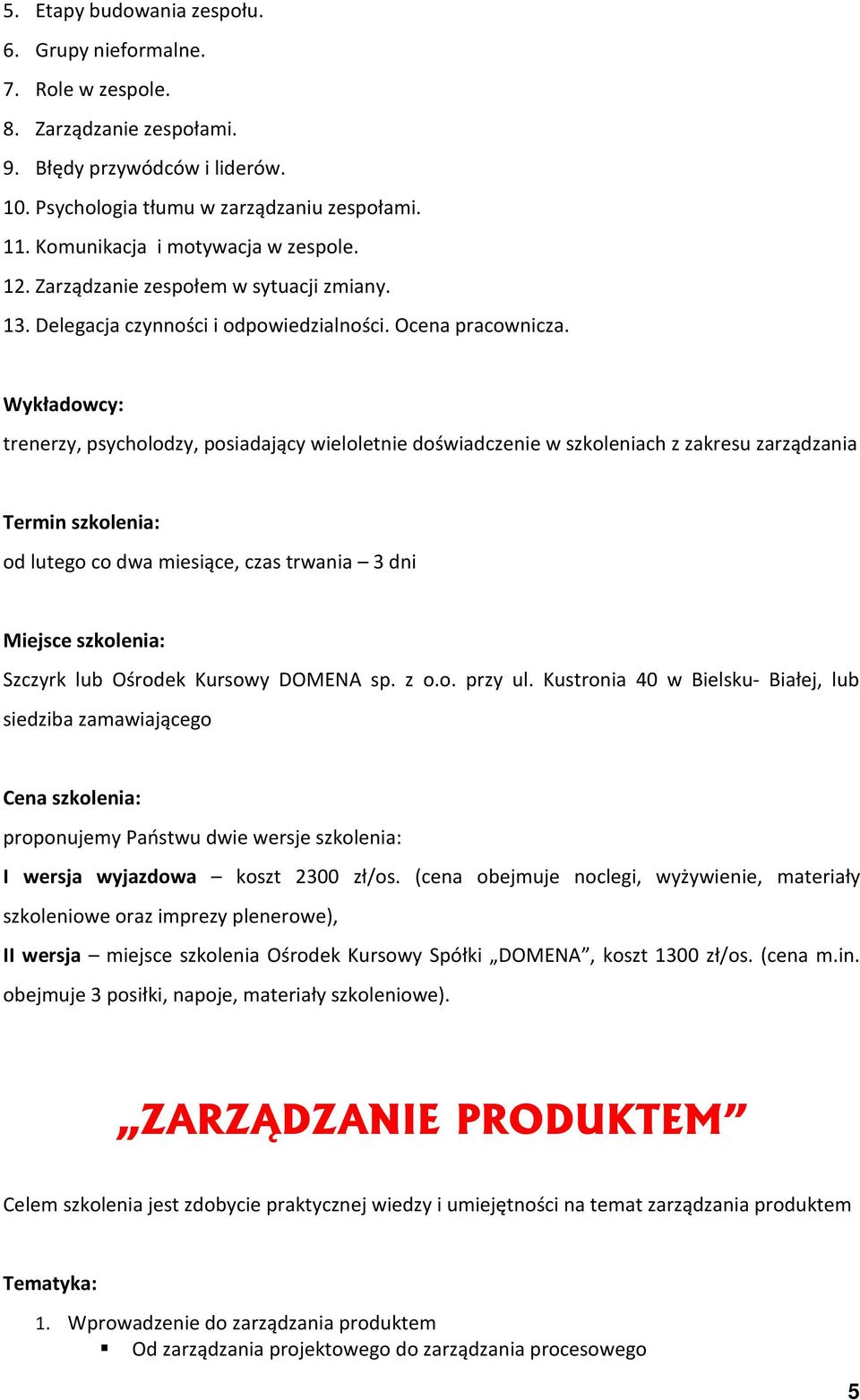 Wykładowcy: trenerzy, psycholodzy, posiadający wieloletnie doświadczenie w szkoleniach z zakresu zarządzania Termin szkolenia: od lutego co dwa miesiące, czas trwania 3 dni Szczyrk lub Ośrodek