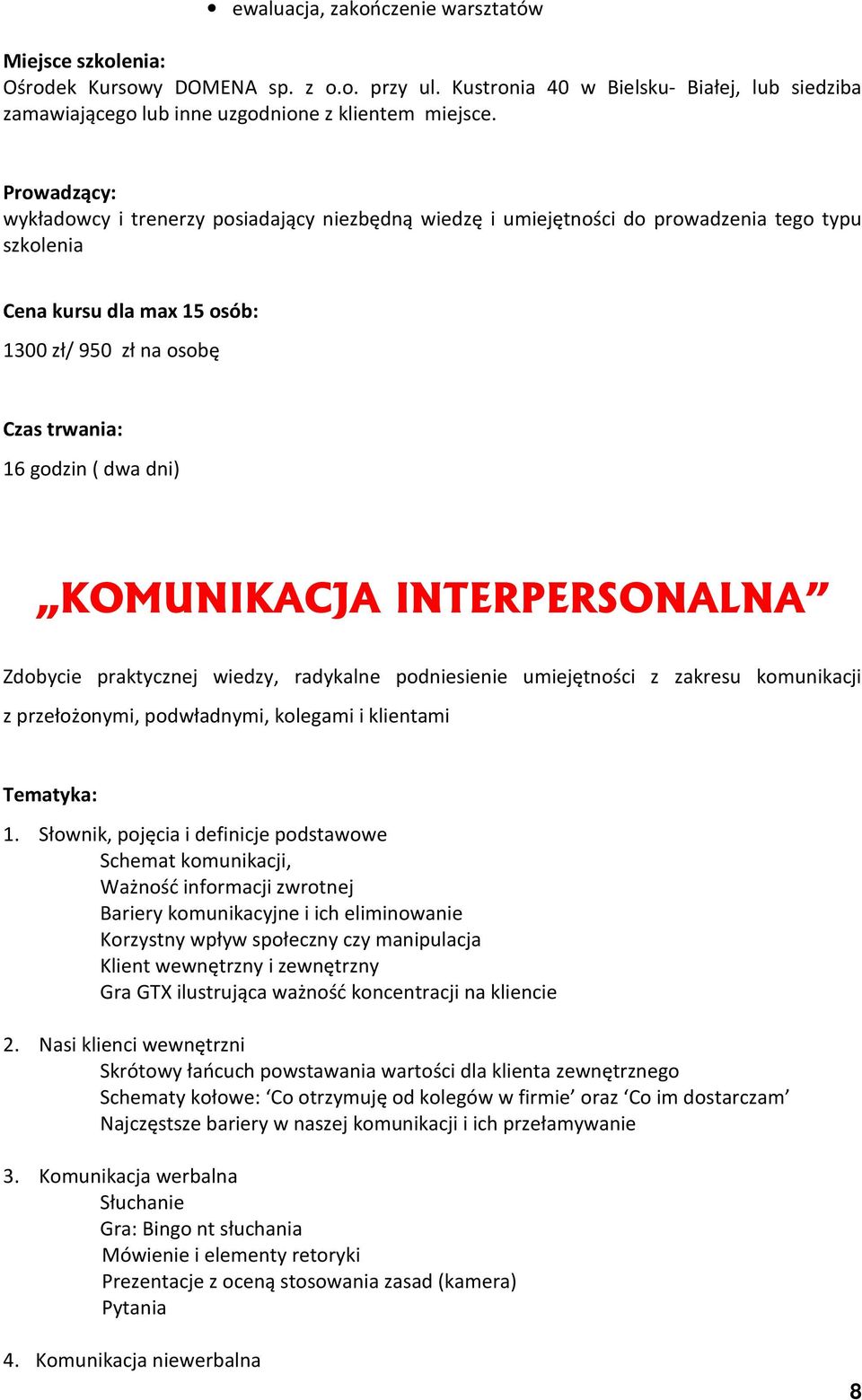 dni) KOMUNIKACJA INTERPERSONALNA Zdobycie praktycznej wiedzy, radykalne podniesienie umiejętności z zakresu komunikacji z przełożonymi, podwładnymi, kolegami i klientami 1.