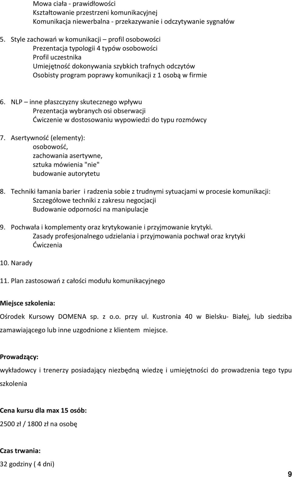 osobą w firmie 6. NLP inne płaszczyzny skutecznego wpływu Prezentacja wybranych osi obserwacji Ćwiczenie w dostosowaniu wypowiedzi do typu rozmówcy 7.