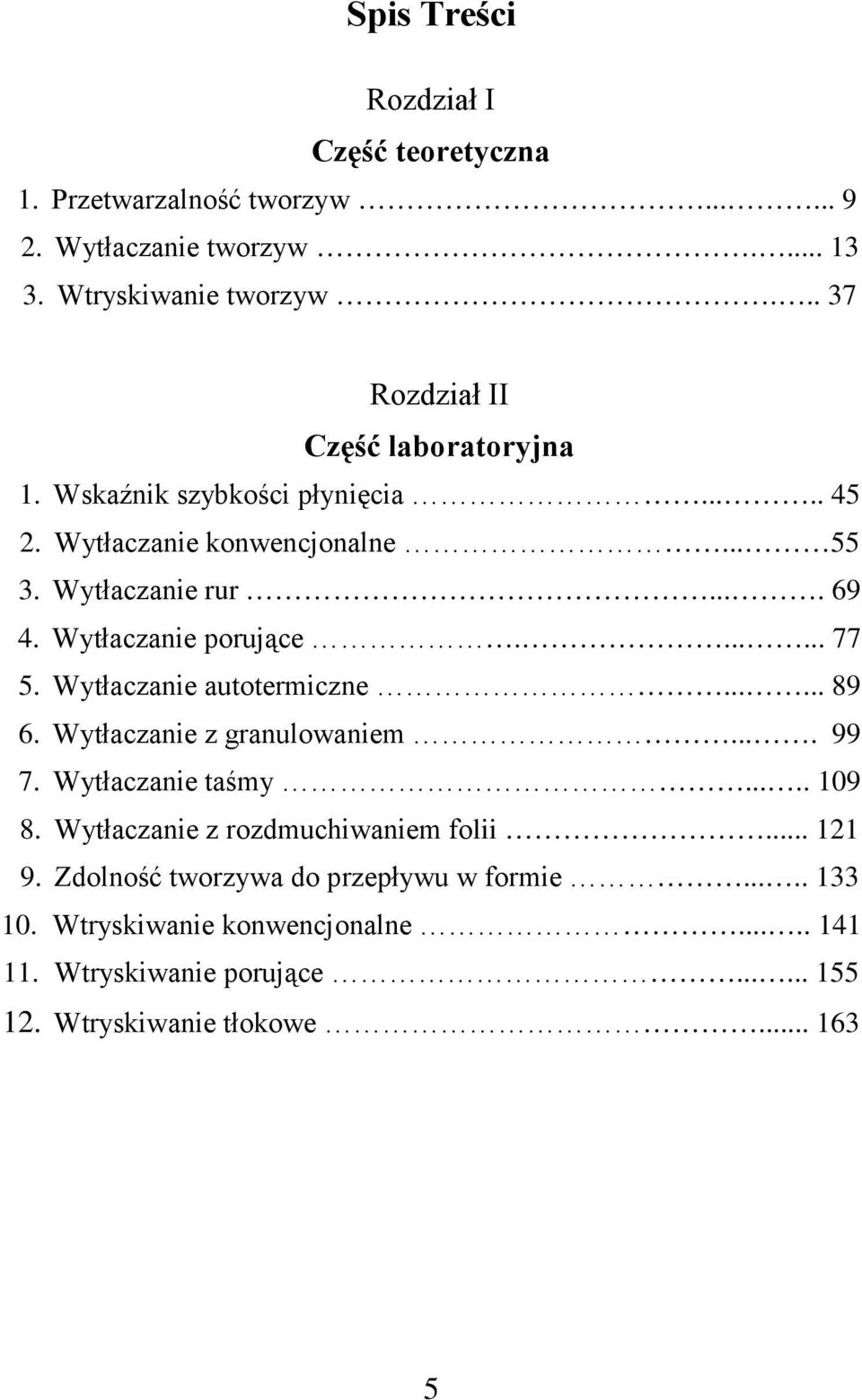 Wytłaczanie porujące....... 77 5. Wytłaczanie autotermiczne...... 89 6. Wytłaczanie z granulowaniem.... 99 7. Wytłaczanie taśmy..... 109 8.