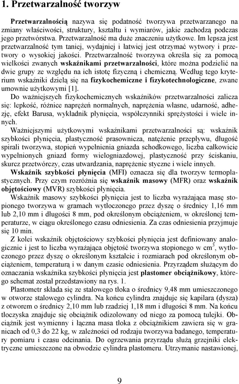 Przetwarzalność tworzywa określa się za pomocą wielkości zwanych wskaźnikami przetwarzalności, które można podzielić na dwie grupy ze względu na ich istotę fizyczną i chemiczną.