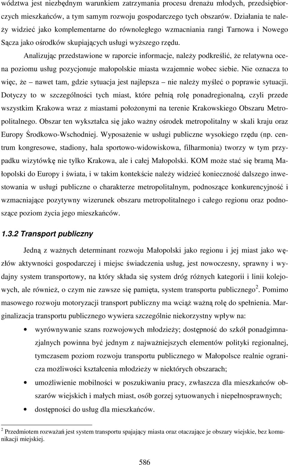 Analizując przedstawione w raporcie informacje, należy podkreślić, że relatywna ocena poziomu usług pozycjonuje małopolskie miasta wzajemnie wobec siebie.