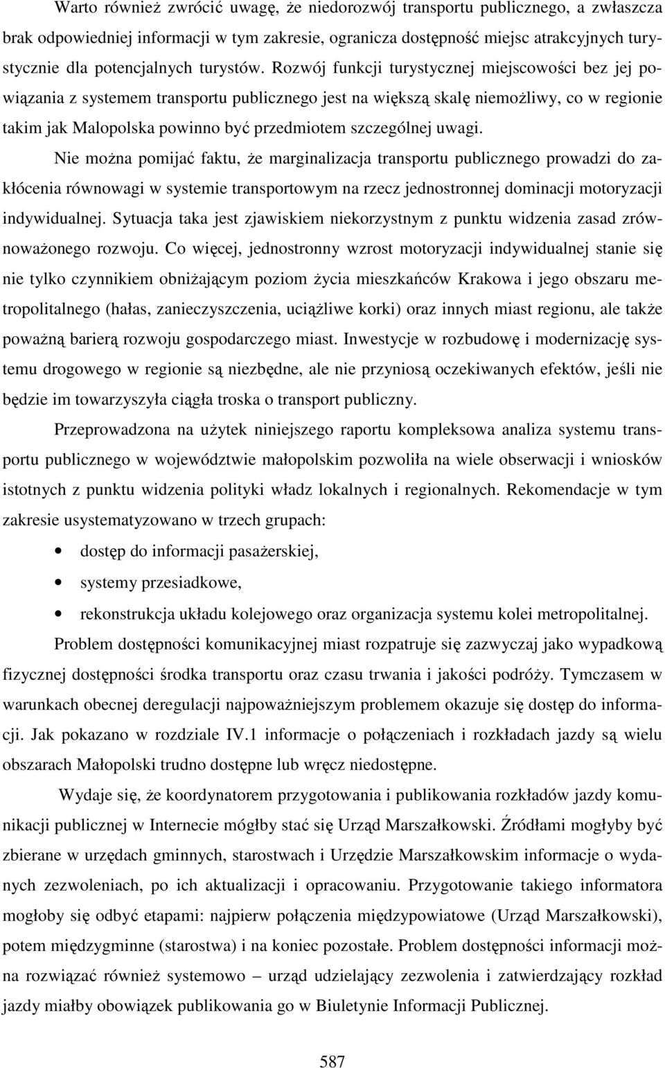 Rozwój funkcji turystycznej miejscowości bez jej powiązania z systemem transportu publicznego jest na większą skalę niemożliwy, co w regionie takim jak Malopolska powinno być przedmiotem szczególnej