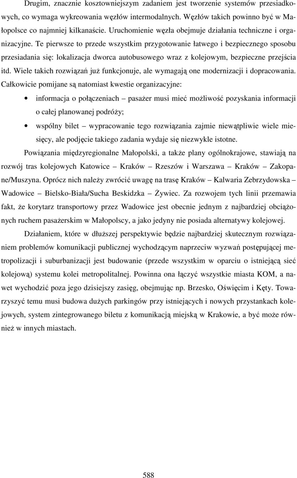 Te pierwsze to przede wszystkim przygotowanie łatwego i bezpiecznego sposobu przesiadania się: lokalizacja dworca autobusowego wraz z kolejowym, bezpieczne przejścia itd.