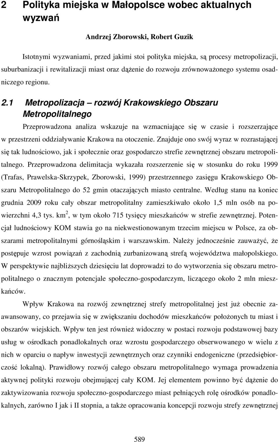 1 Metropolizacja rozwój Krakowskiego Obszaru Metropolitalnego Przeprowadzona analiza wskazuje na wzmacniające się w czasie i rozszerzające w przestrzeni oddziaływanie Krakowa na otoczenie.