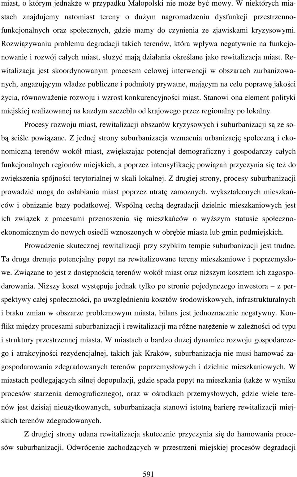 Rozwiązywaniu problemu degradacji takich terenów, która wpływa negatywnie na funkcjonowanie i rozwój całych miast, służyć mają działania określane jako rewitalizacja miast.