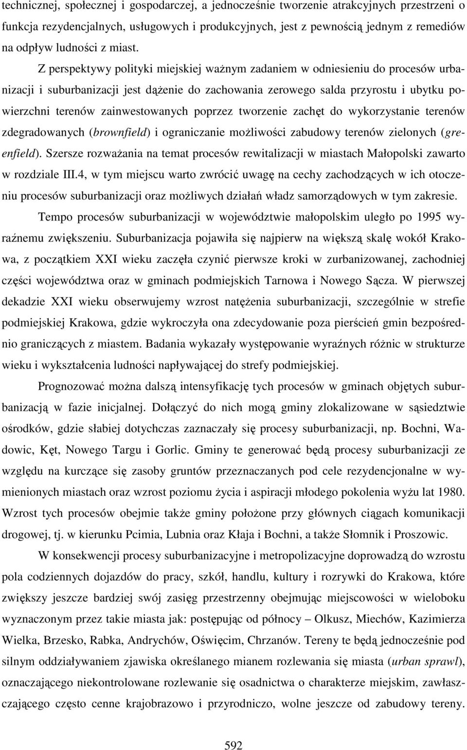 Z perspektywy polityki miejskiej ważnym zadaniem w odniesieniu do procesów urbanizacji i suburbanizacji jest dążenie do zachowania zerowego salda przyrostu i ubytku powierzchni terenów