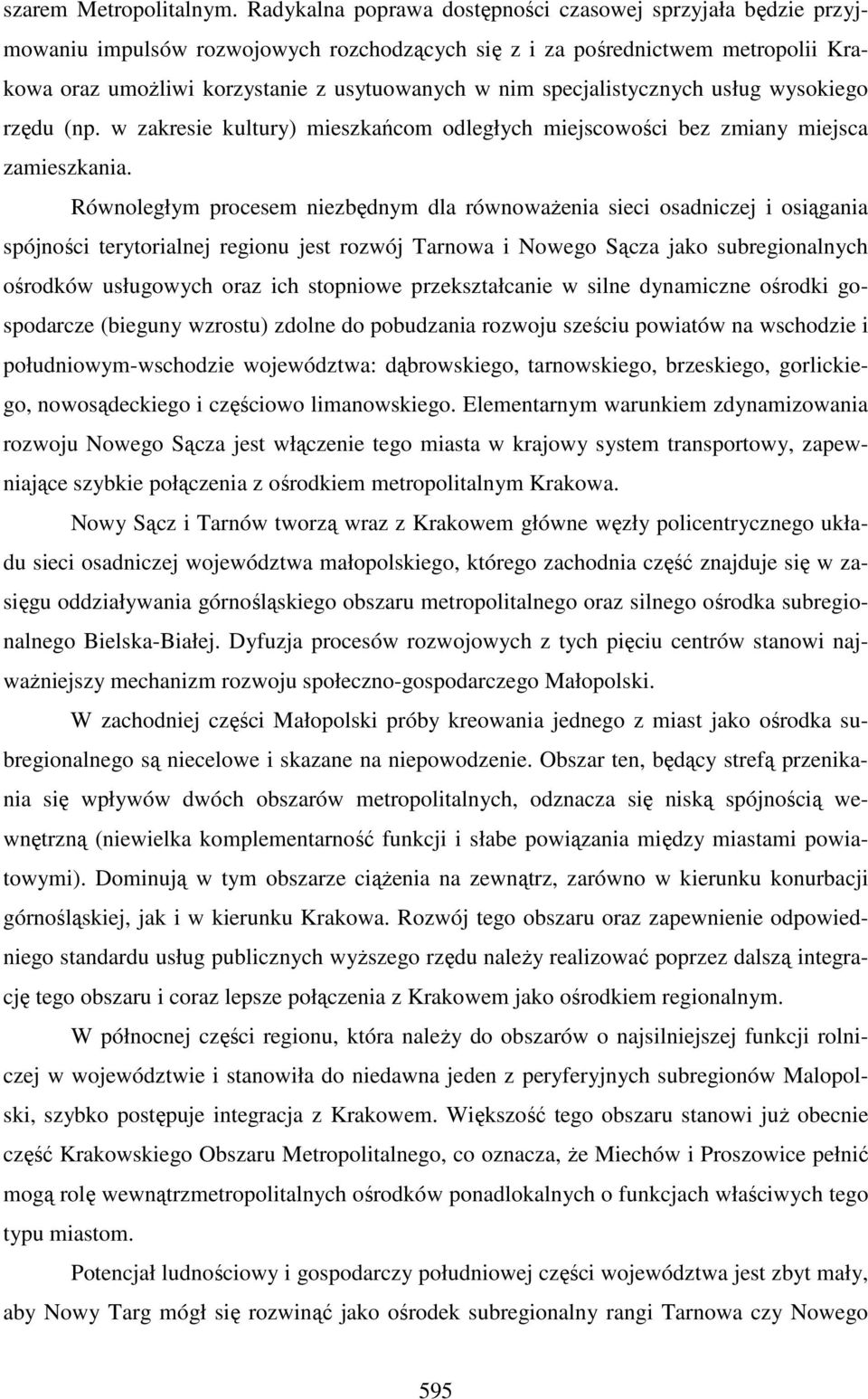 specjalistycznych usług wysokiego rzędu (np. w zakresie kultury) mieszkańcom odległych miejscowości bez zmiany miejsca zamieszkania.