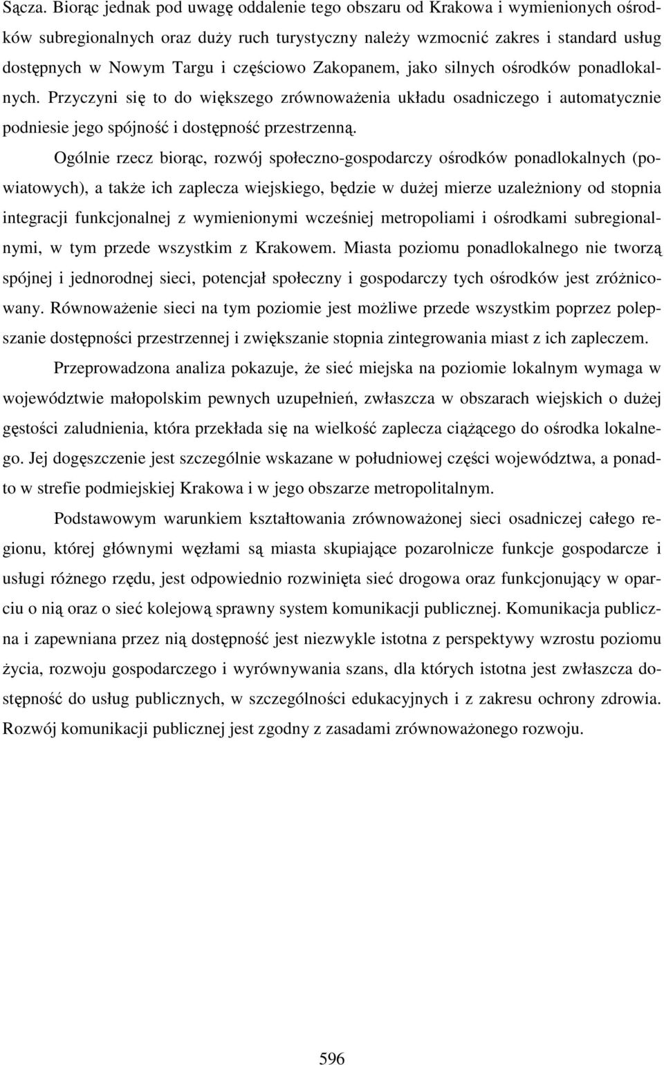 częściowo Zakopanem, jako silnych ośrodków ponadlokalnych. Przyczyni się to do większego zrównoważenia układu osadniczego i automatycznie podniesie jego spójność i dostępność przestrzenną.