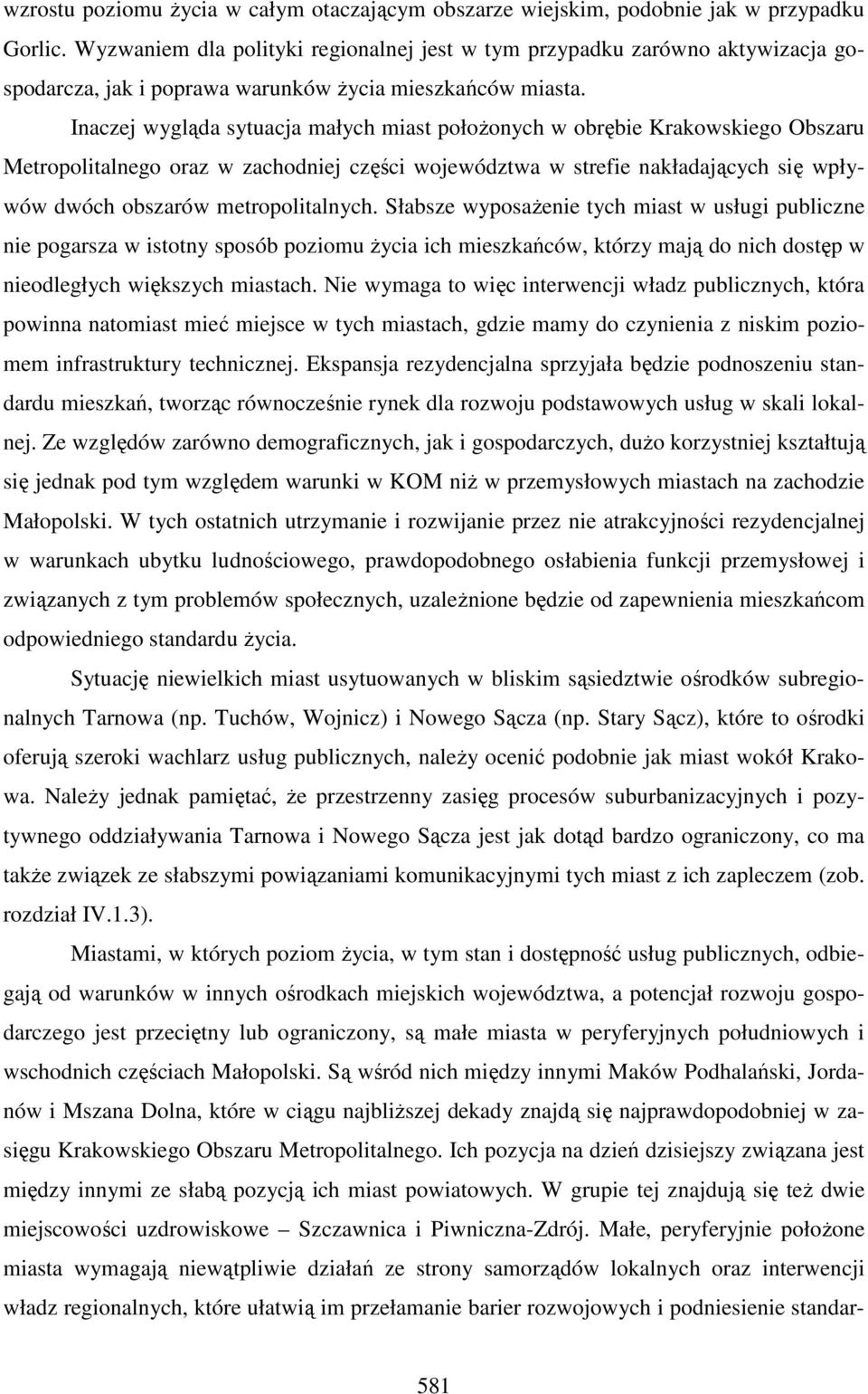 Inaczej wygląda sytuacja małych miast położonych w obrębie Krakowskiego Obszaru Metropolitalnego oraz w zachodniej części województwa w strefie nakładających się wpływów dwóch obszarów