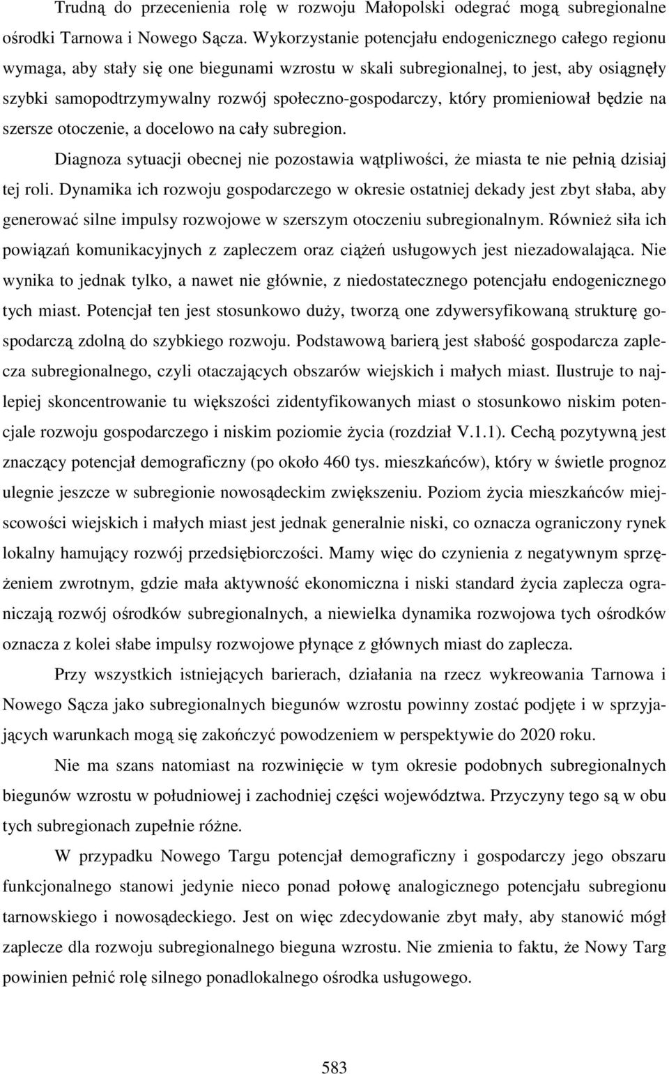 społeczno-gospodarczy, który promieniował będzie na szersze otoczenie, a docelowo na cały subregion. Diagnoza sytuacji obecnej nie pozostawia wątpliwości, że miasta te nie pełnią dzisiaj tej roli.