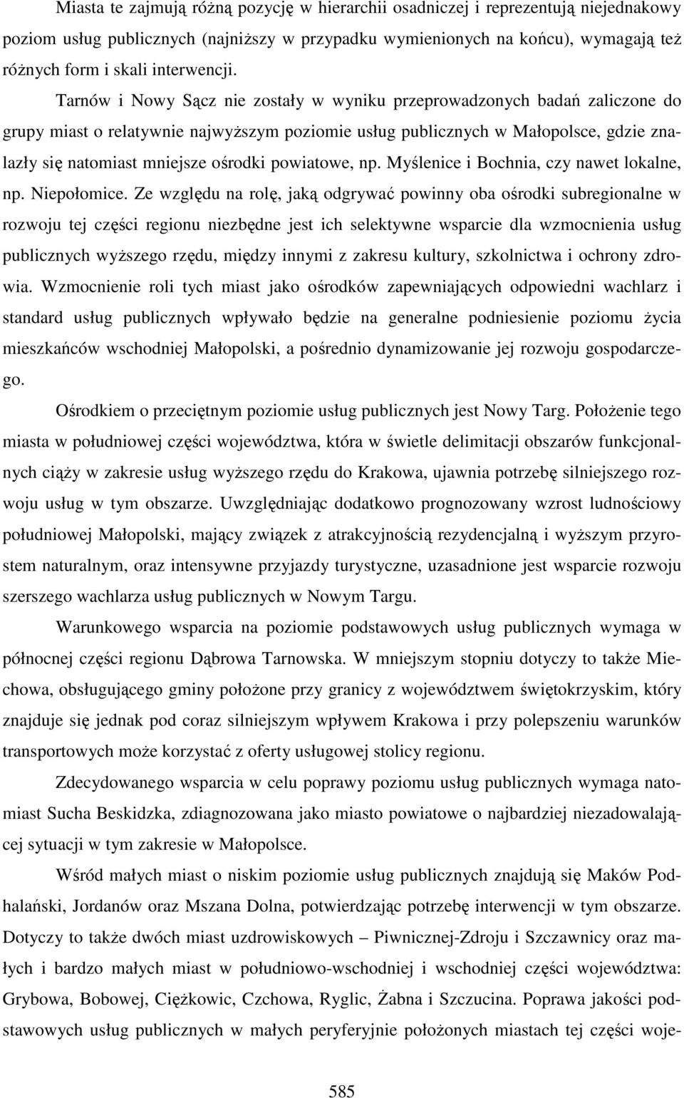 Tarnów i Nowy Sącz nie zostały w wyniku przeprowadzonych badań zaliczone do grupy miast o relatywnie najwyższym poziomie usług publicznych w Małopolsce, gdzie znalazły się natomiast mniejsze ośrodki