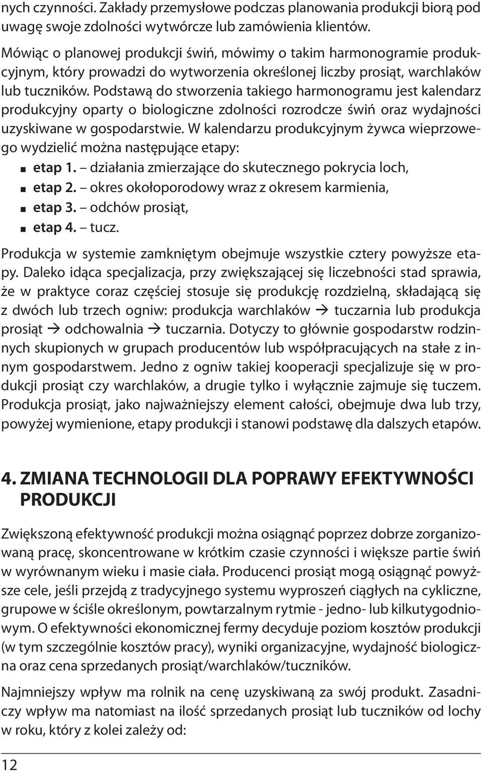 Podstawą do stworzenia takiego harmonogramu jest kalendarz produkcyjny oparty o biologiczne zdolności rozrodcze świń oraz wydajności uzyskiwane w gospodarstwie.