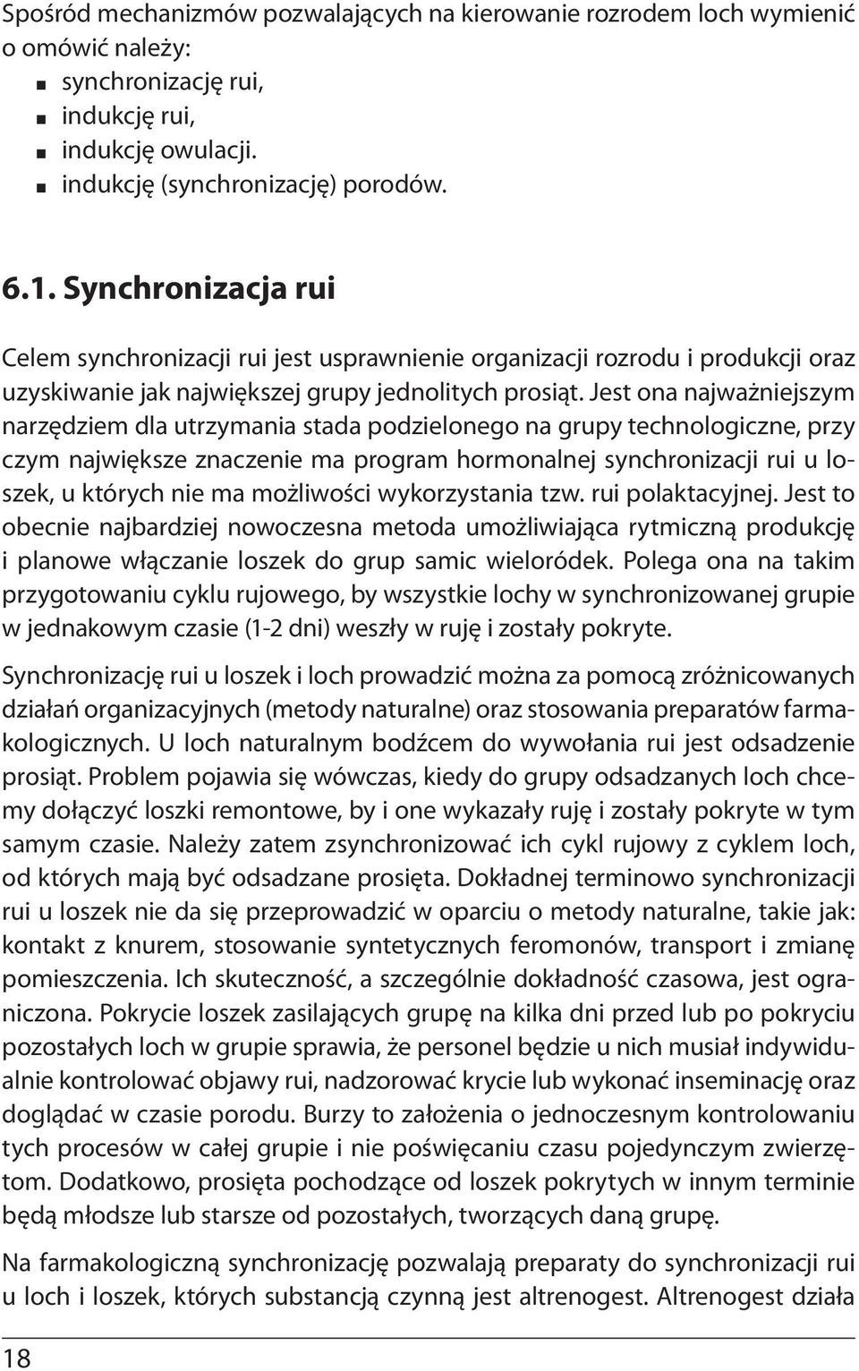 Jest ona najważniejszym narzędziem dla utrzymania stada podzielonego na grupy technologiczne, przy czym największe znaczenie ma program hormonalnej synchronizacji rui u loszek, u których nie ma